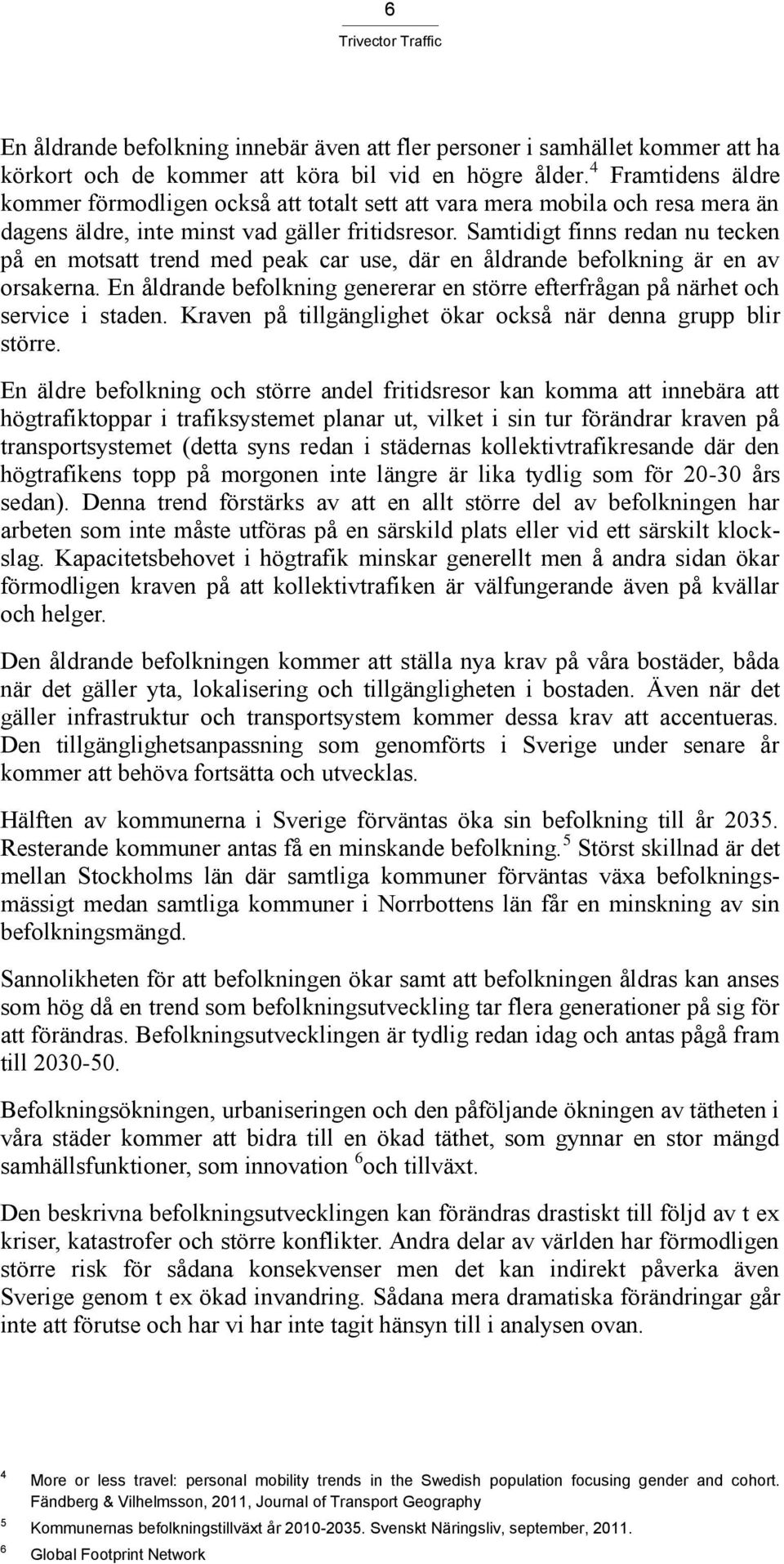 Samtidigt finns redan nu tecken på en motsatt trend med peak car use, där en åldrande befolkning är en av orsakerna.