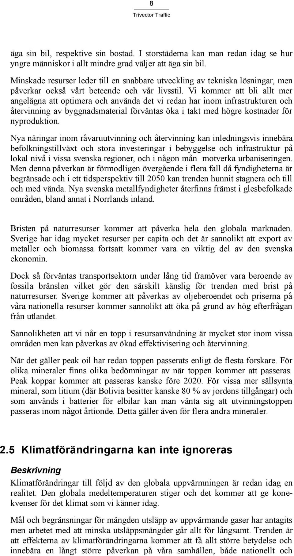 Vi kommer att bli allt mer angelägna att optimera och använda det vi redan har inom infrastrukturen och återvinning av byggnadsmaterial förväntas öka i takt med högre kostnader för nyproduktion.