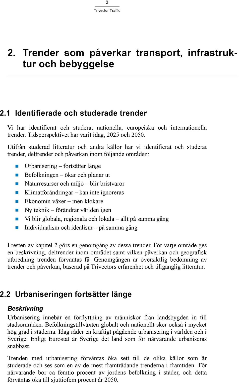 Utifrån studerad litteratur och andra källor har vi identifierat och studerat trender, deltrender och påverkan inom följande områden: Urbanisering fortsätter länge Befolkningen ökar och planar ut