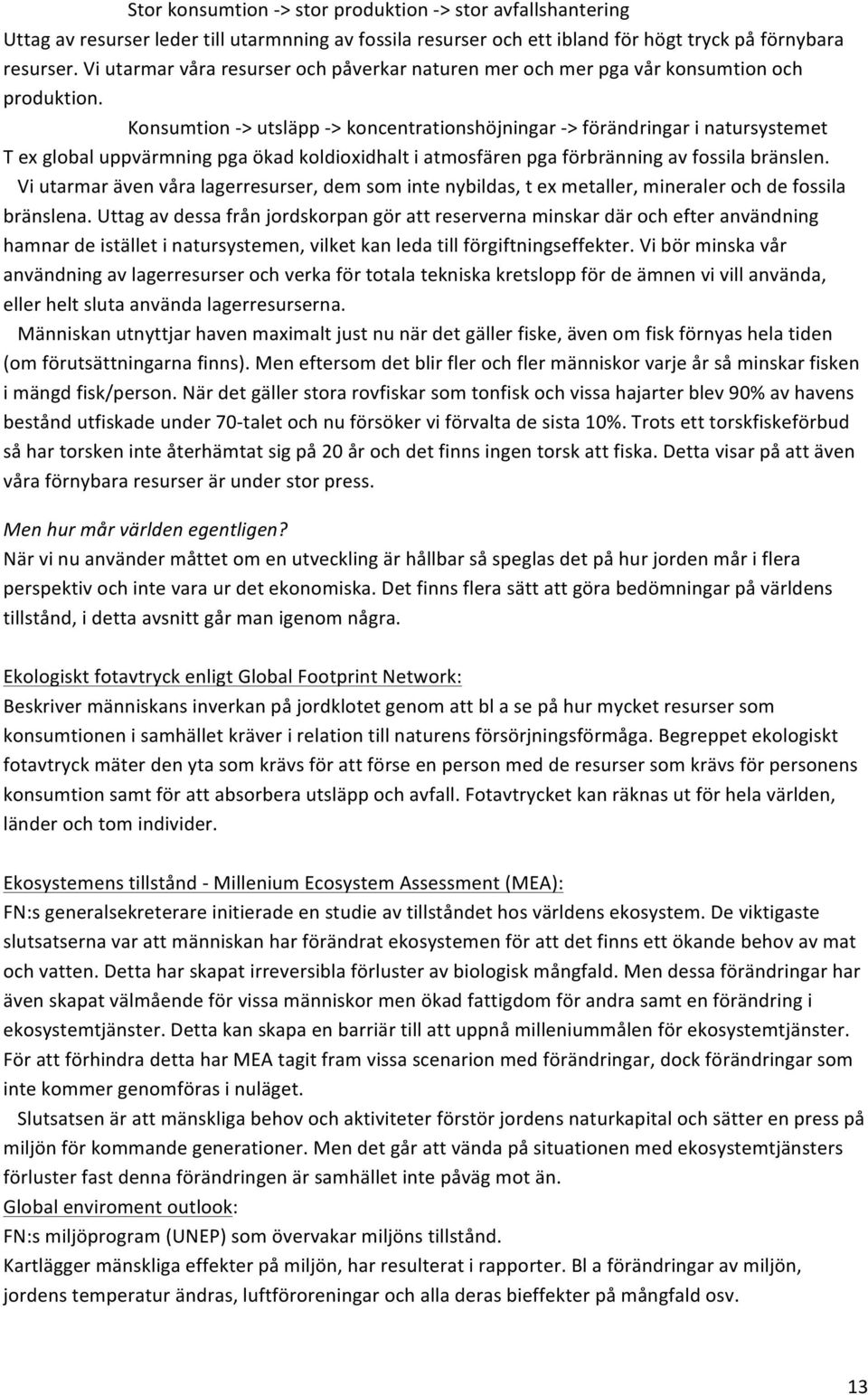 ' KonsumtionH>utsläppH>koncentrationshöjningarH>förändringarinatursystemet Texglobaluppvärmningpgaökadkoldioxidhaltiatmosfärenpgaförbränningavfossilabränslen.