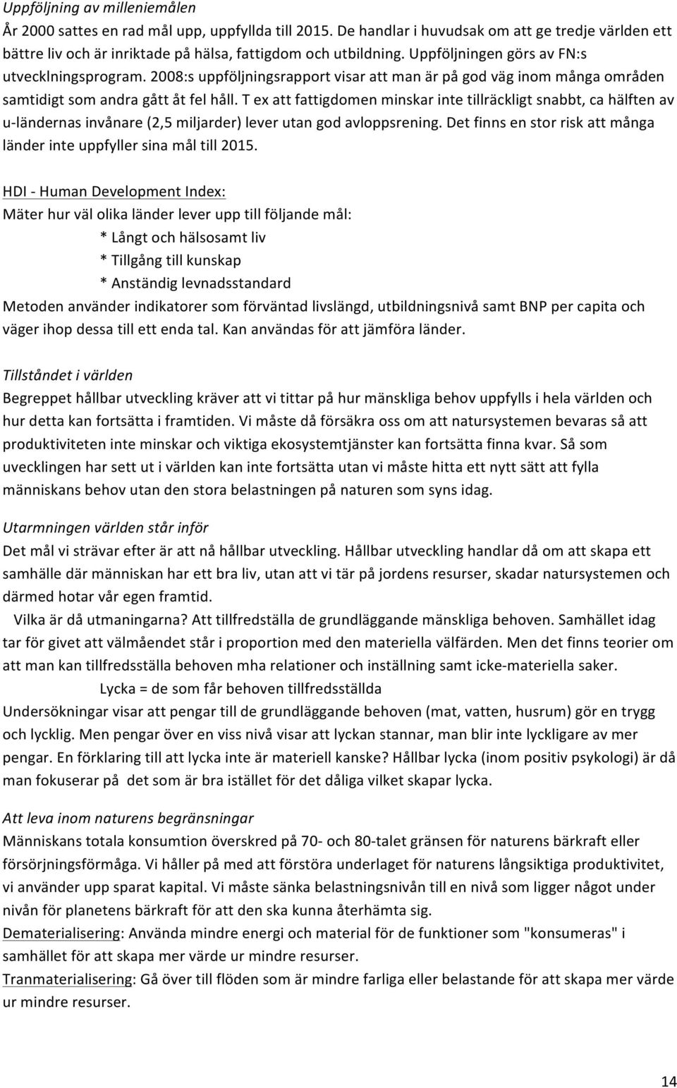 texattfattigdomenminskarintetillräckligtsnabbt,cahälftenav uhländernasinvånare(2,5miljarder)leverutangodavloppsrening.detfinnsenstorriskattmånga länderinteuppfyllersinamåltill2015.