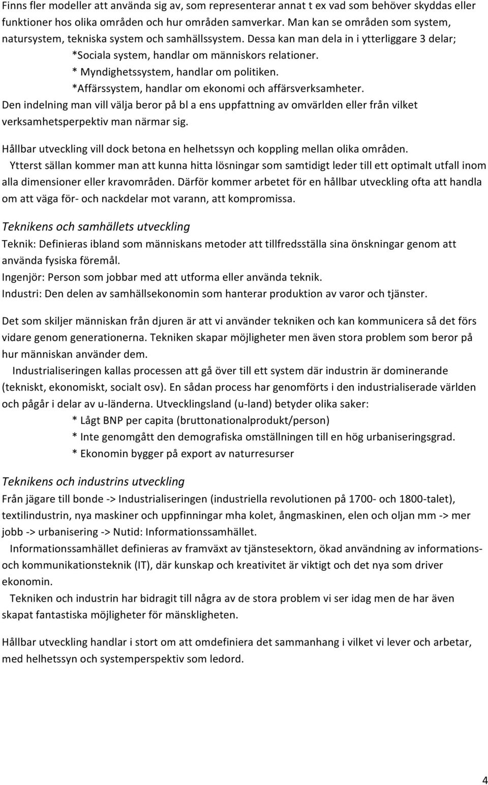 *Affärssystem,handlaromekonomiochaffärsverksamheter. Denindelningmanvillväljaberorpåblaensuppfattningavomvärldenellerfrånvilket verksamhetsperpektivmannärmarsig.