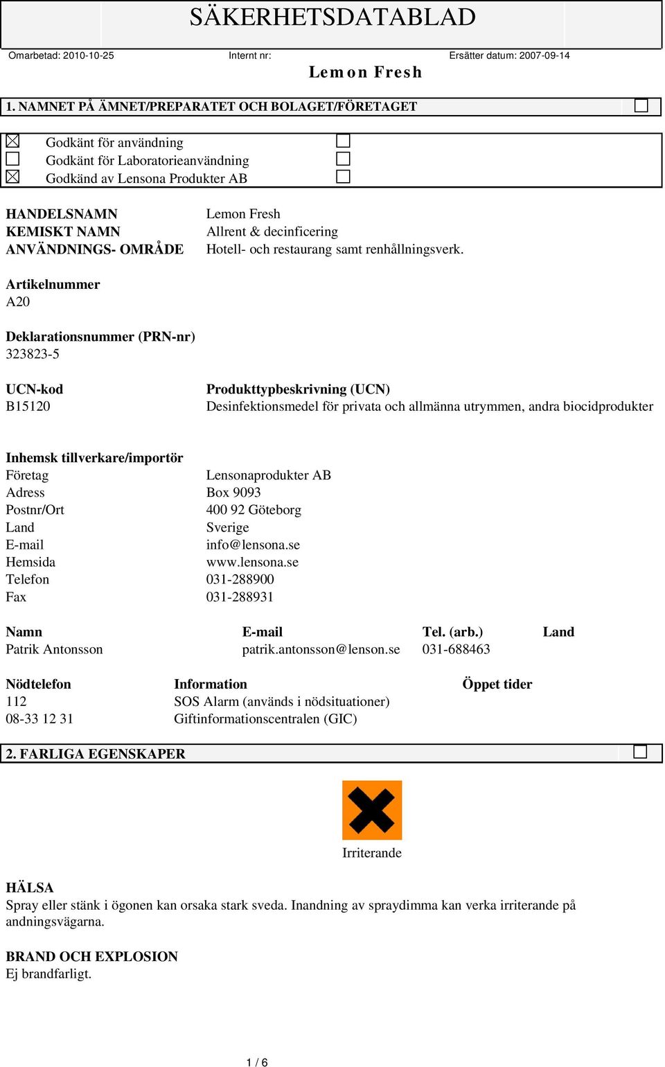 Artikelnummer A20 Deklarationsnummer (PRN-nr) 323823-5 UCN-kod B15120 Produkttypbeskrivning (UCN) Desinfektionsmedel för privata och allmänna utrymmen, andra biocidprodukter Inhemsk