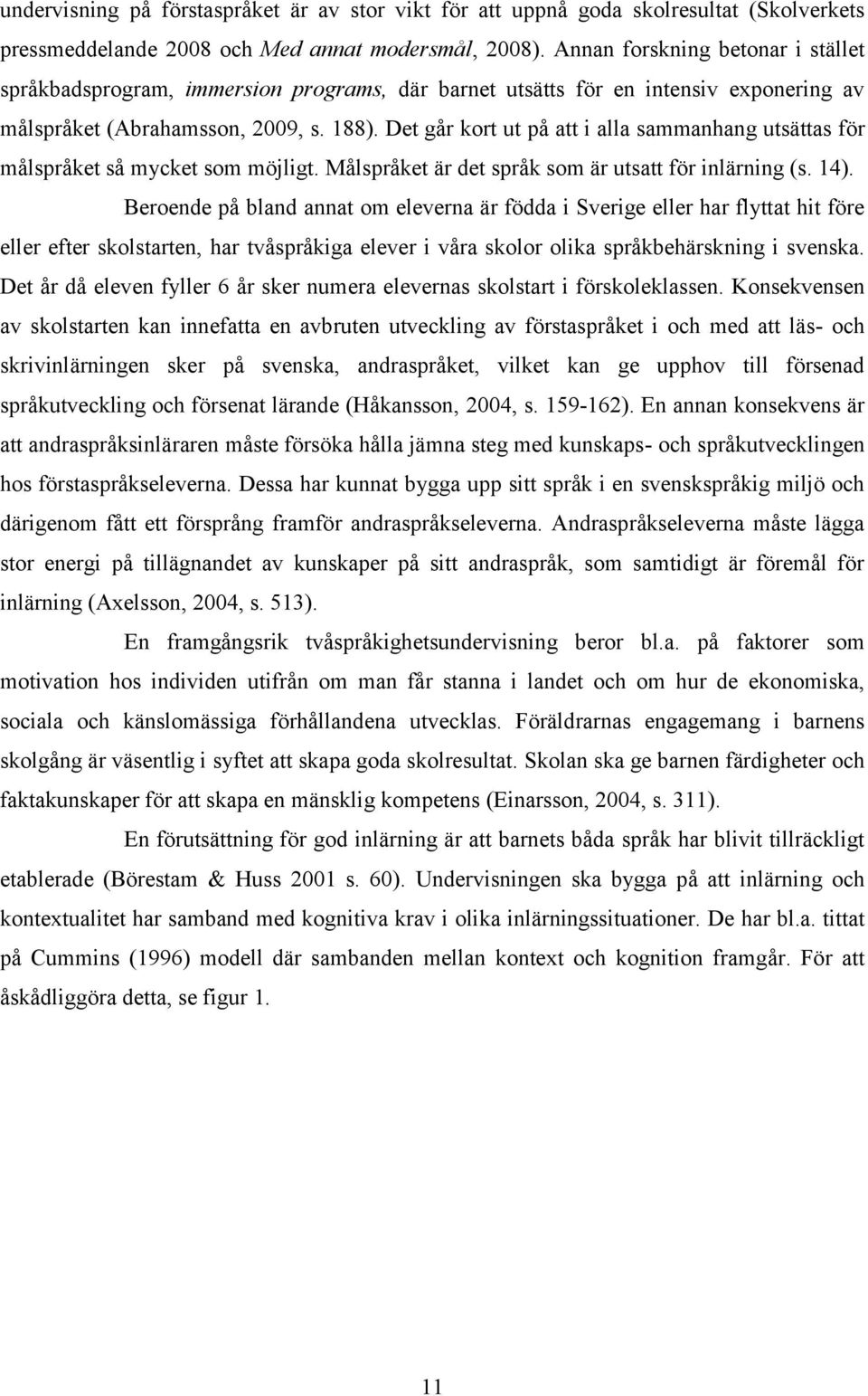 Det går kort ut på att i alla sammanhang utsättas för målspråket så mycket som möjligt. Målspråket är det språk som är utsatt för inlärning (s. 14).