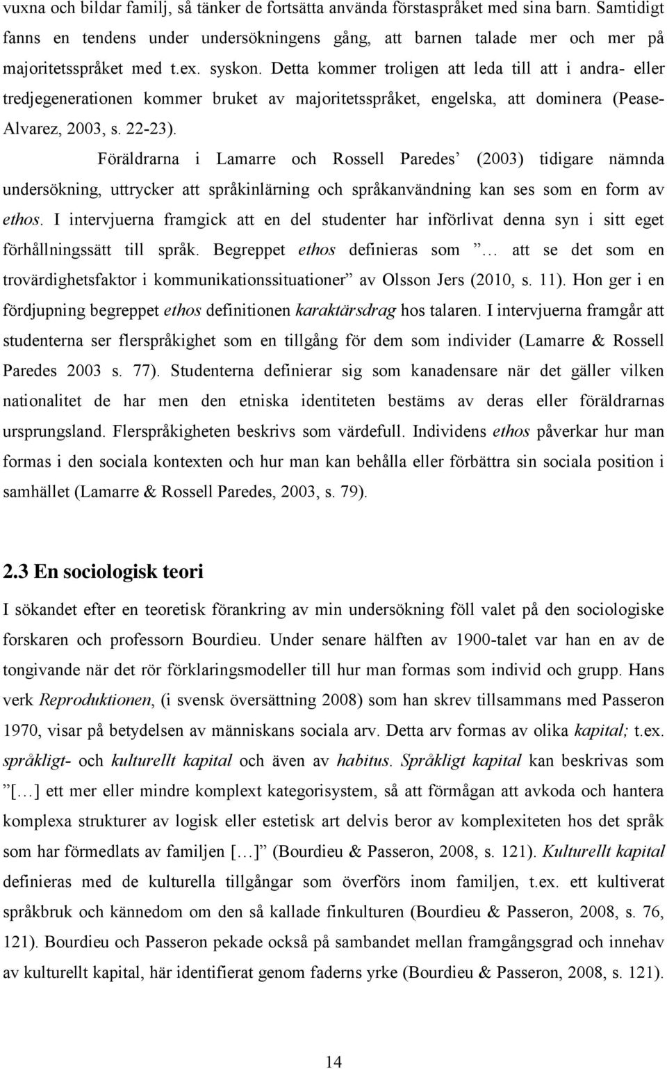 Föräldrarna i Lamarre och Rossell Paredes (2003) tidigare nämnda undersökning, uttrycker att språkinlärning och språkanvändning kan ses som en form av ethos.