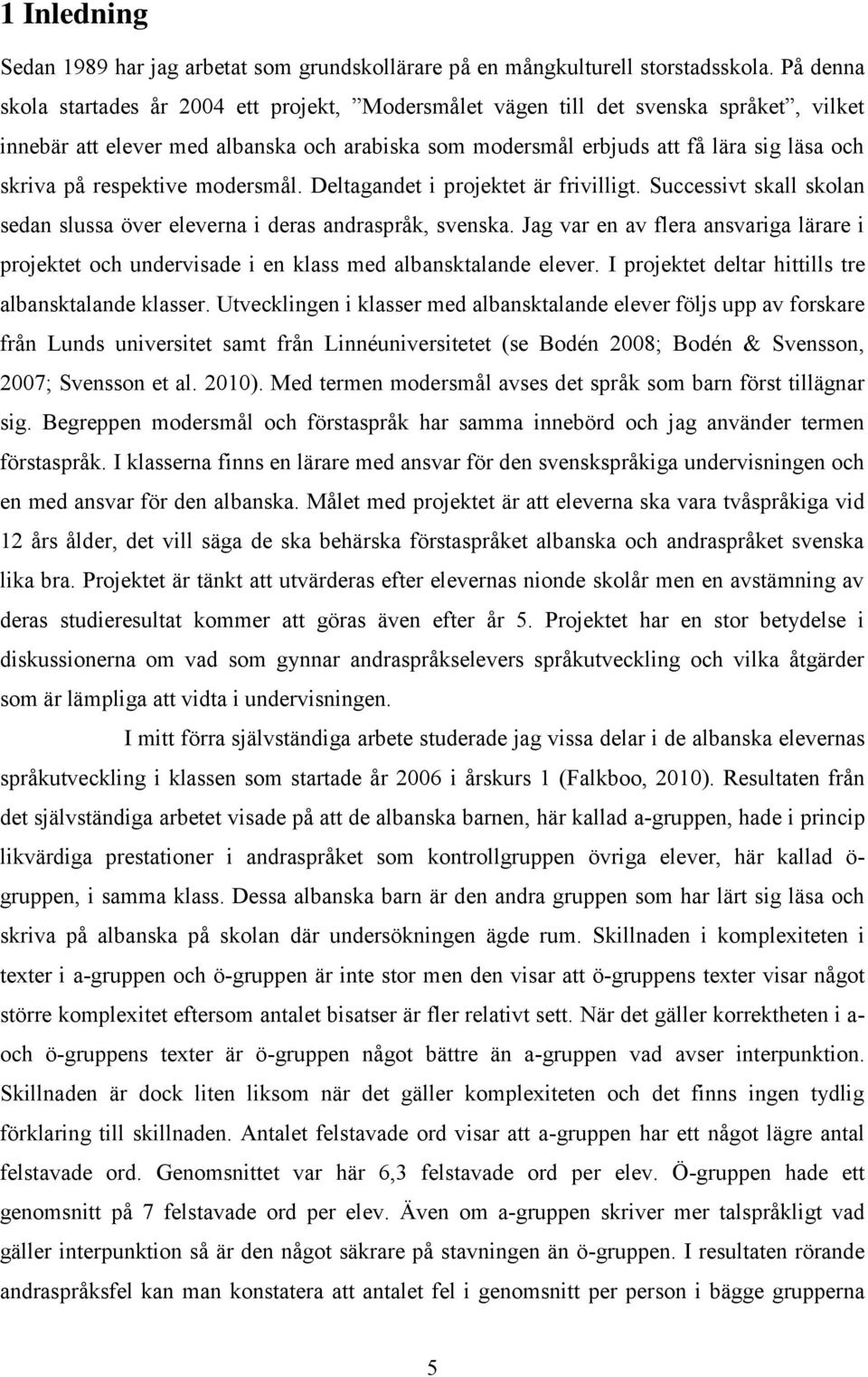 respektive modersmål. Deltagandet i projektet är frivilligt. Successivt skall skolan sedan slussa över eleverna i deras andraspråk, svenska.