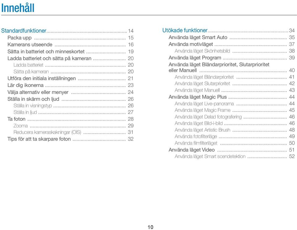 .. 28 Zooma... 29 Reducera kameraskakningar (OIS)... 31 Tips för att ta skarpare foton... 32 Utökade funktioner... 34 Använda läget Smart Auto... 35 Använda motivläget... 37 Använda läget Skönhetsbild.