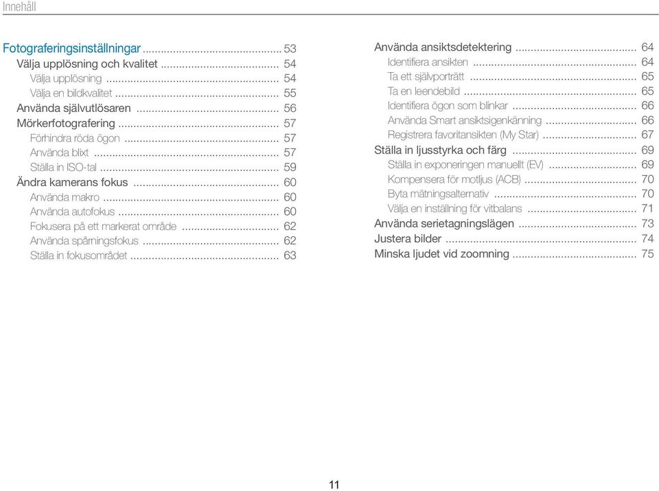 .. 62 Använda spårningsfokus... 62 Ställa in fokusområdet... 63 Använda ansiktsdetektering... 64 Identifiera ansikten... 64 Ta ett självporträtt... 65 Ta en leendebild.