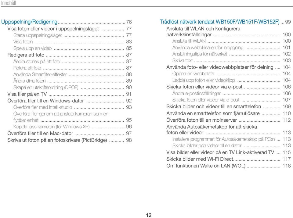 .. 91 Överföra filer till en Windows-dator... 92 Överföra filer med Intelli-studio... 93 Överföra filer genom att ansluta kameran som en flyttbar enhet... 95 Koppla loss kameran (för Windows XP).