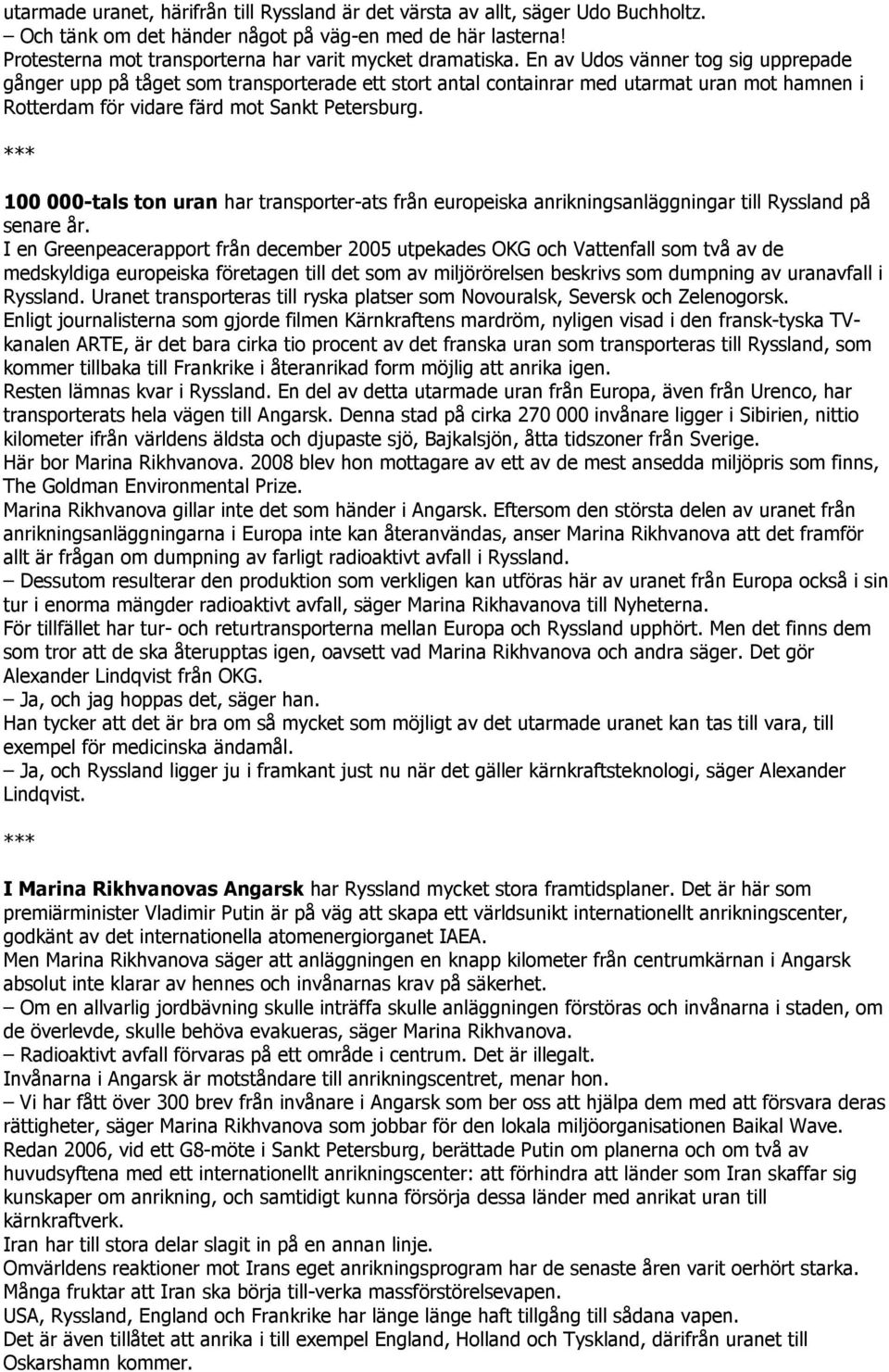 En av Udos vänner tog sig upprepade gånger upp på tåget som transporterade ett stort antal containrar med utarmat uran mot hamnen i Rotterdam för vidare färd mot Sankt Petersburg.