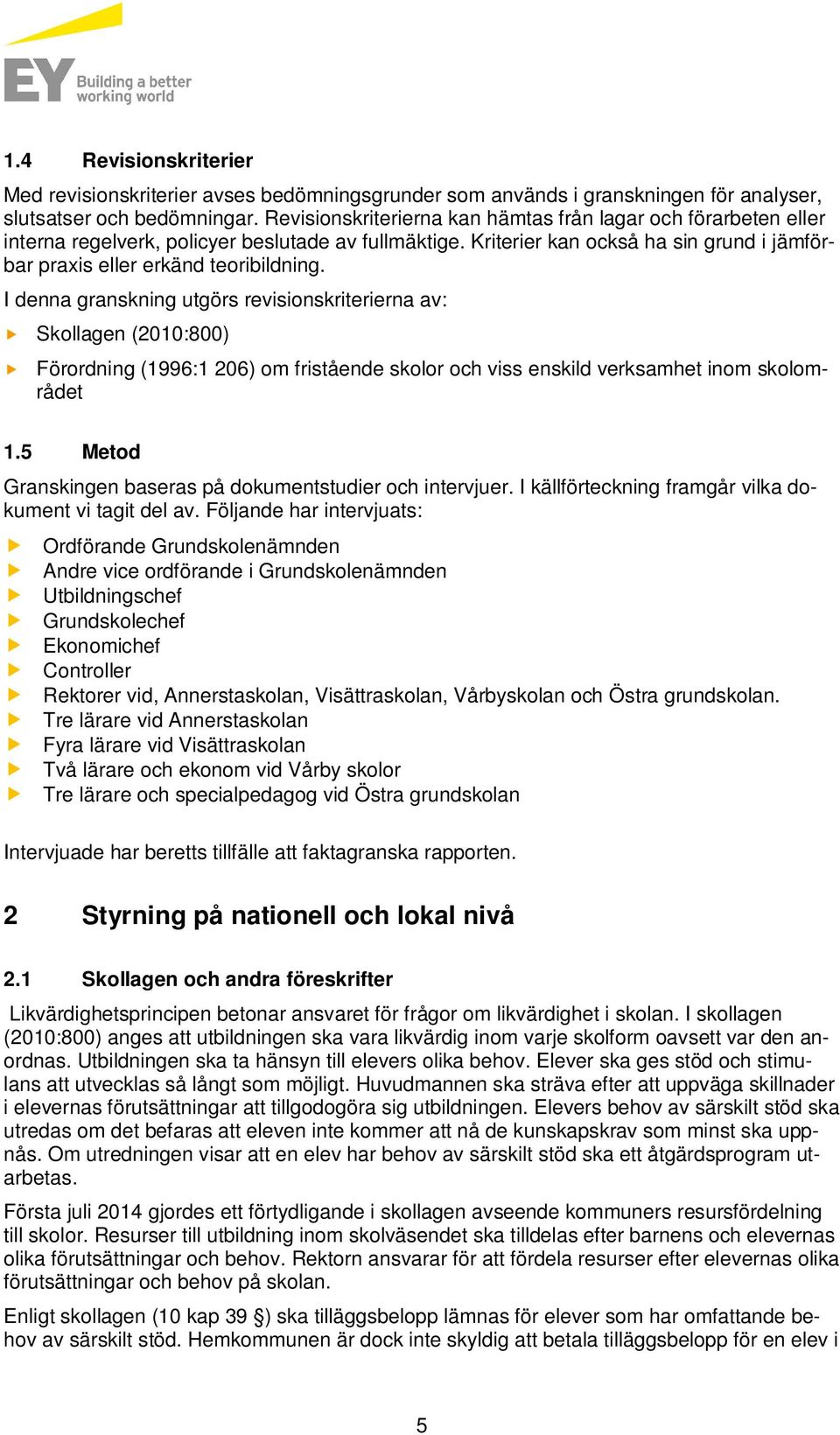 I denna granskning utgörs revisionskriterierna av: Skollagen (2010:800) Förordning (1996:1 206) om fristående skolor och viss enskild verksamhet inom skolområdet 1.