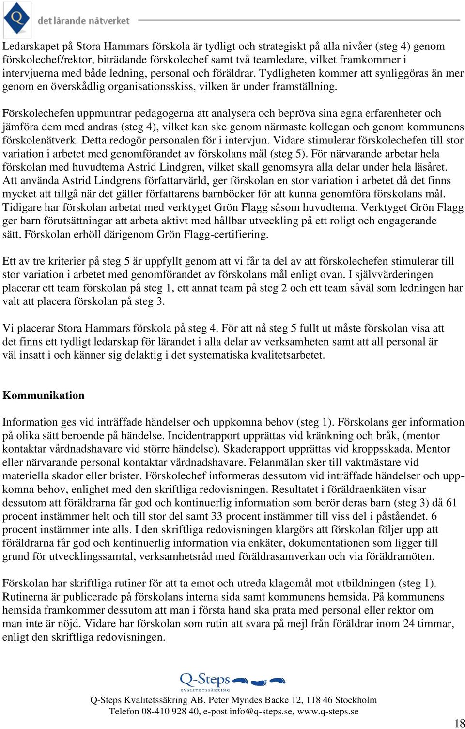 Förskolechefen uppmuntrar pedagogerna att analysera och bepröva sina egna erfarenheter och jämföra dem med andras (steg 4), vilket kan ske genom närmaste kollegan och genom kommunens förskolenätverk.