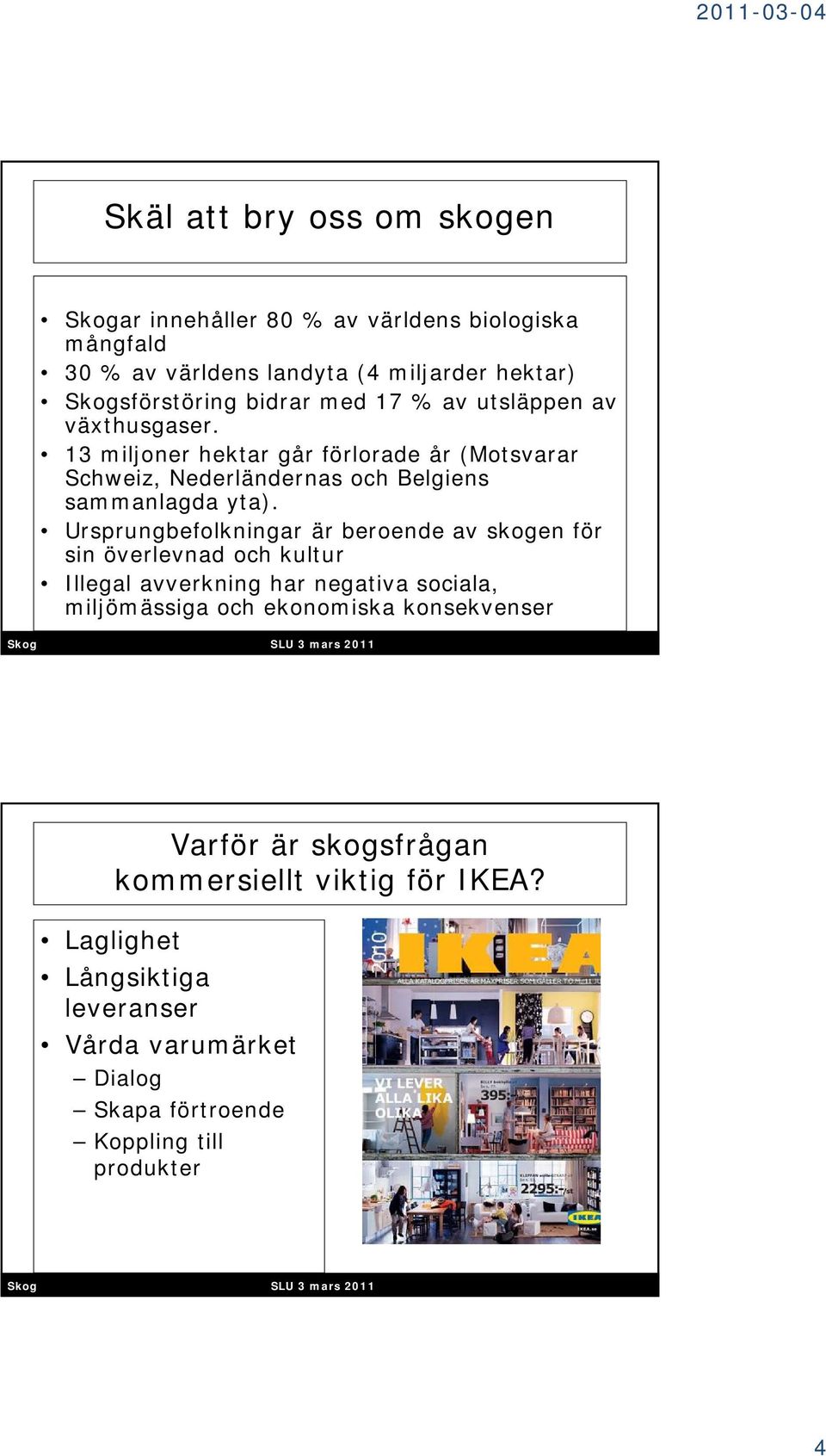 Ursprungbefolkningar är beroende av skogen för sin överlevnad och kultur Illegal avverkning har negativa sociala, miljömässiga och ekonomiska