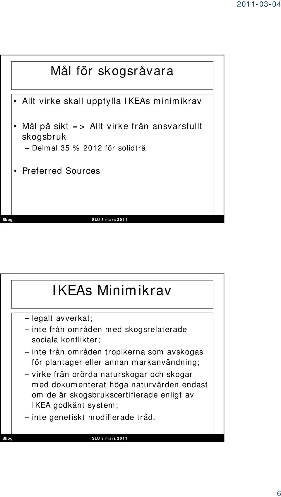 inte från områden tropikerna som avskogas för plantager eller annan markanvändning; virke från orörda naturskogar och skogar med