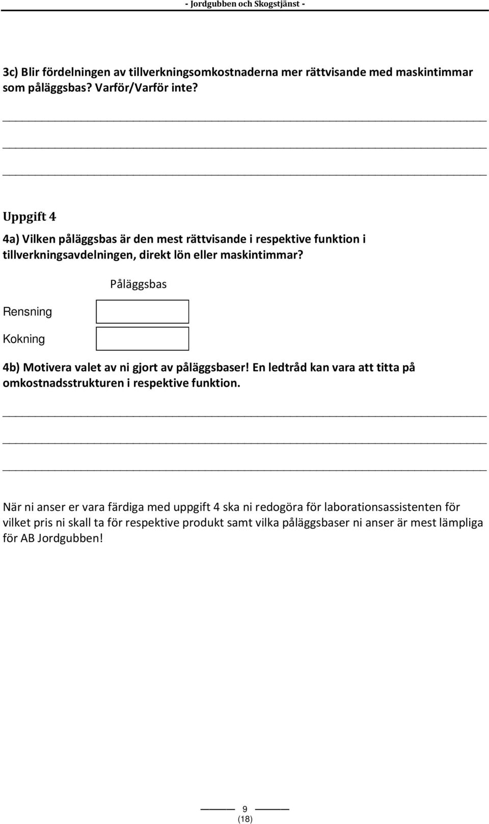 Rensning Kokning Påläggsbas 4b) Motivera valet av ni gjort av påläggsbaser! En ledtråd kan vara att titta på omkostnadsstrukturen i respektive funktion.