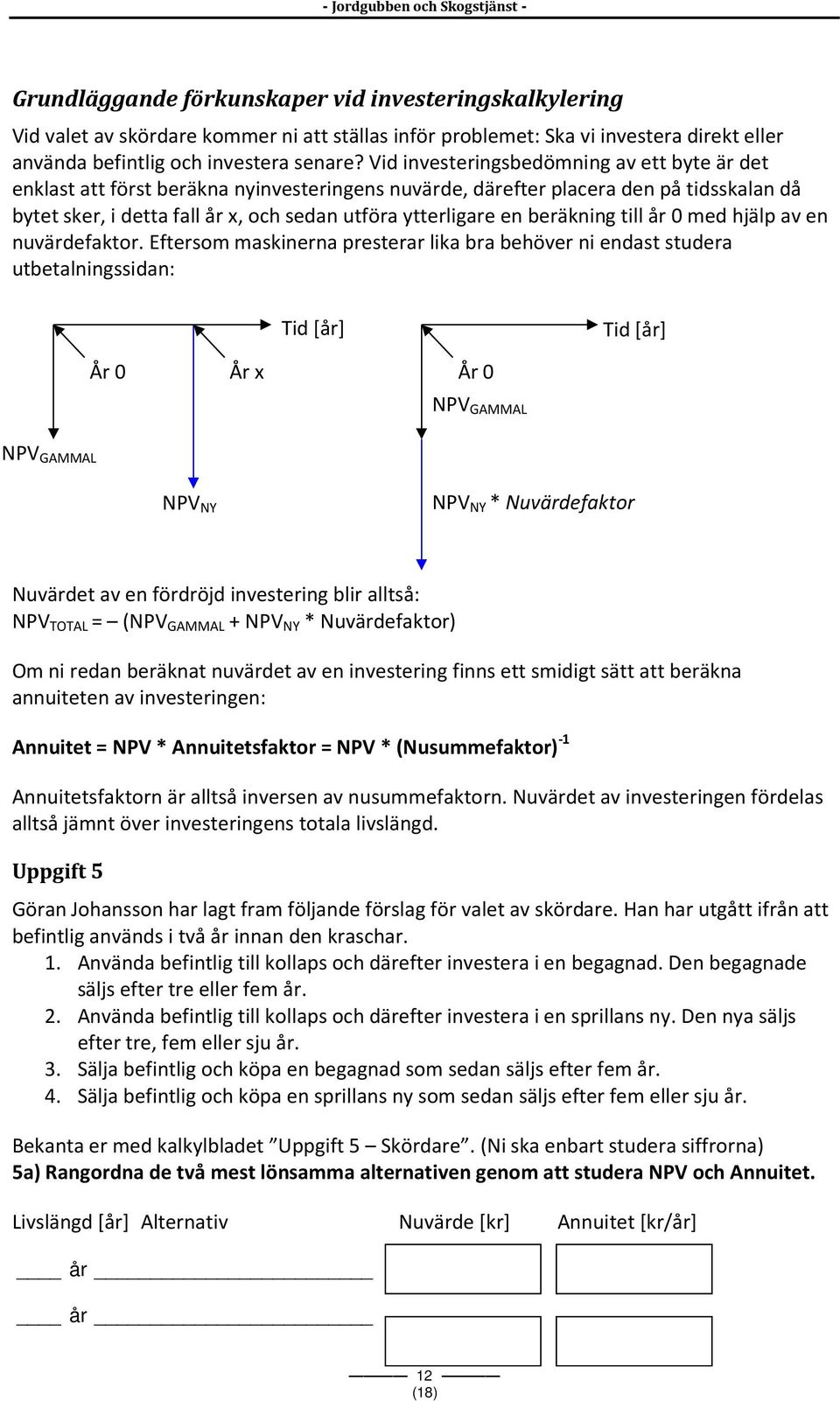 beräkning till år 0 med hjälp av en nuvärdefaktor.