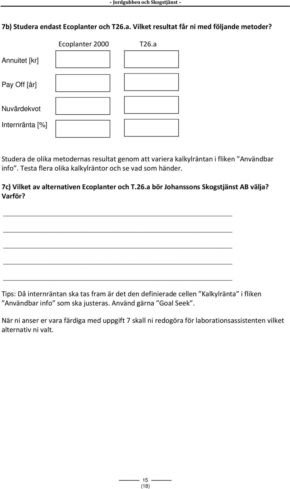 Testa flera olika kalkylräntor och se vad som händer. 7c) Vilket av alternativen Ecoplanter och T.26.a bör Johanssons Skogstjänst AB välja? Varför?