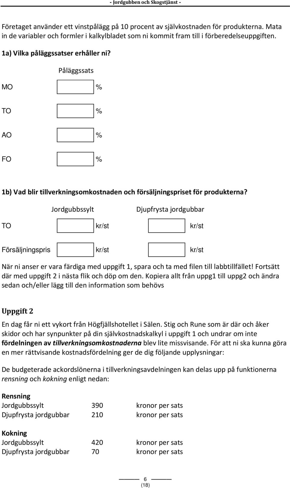 Jordgubbssylt Djupfrysta jordgubbar TO kr/st kr/st Försäljningspris kr/st kr/st När ni anser er vara färdiga med uppgift 1, spara och ta med filen till labbtillfället!