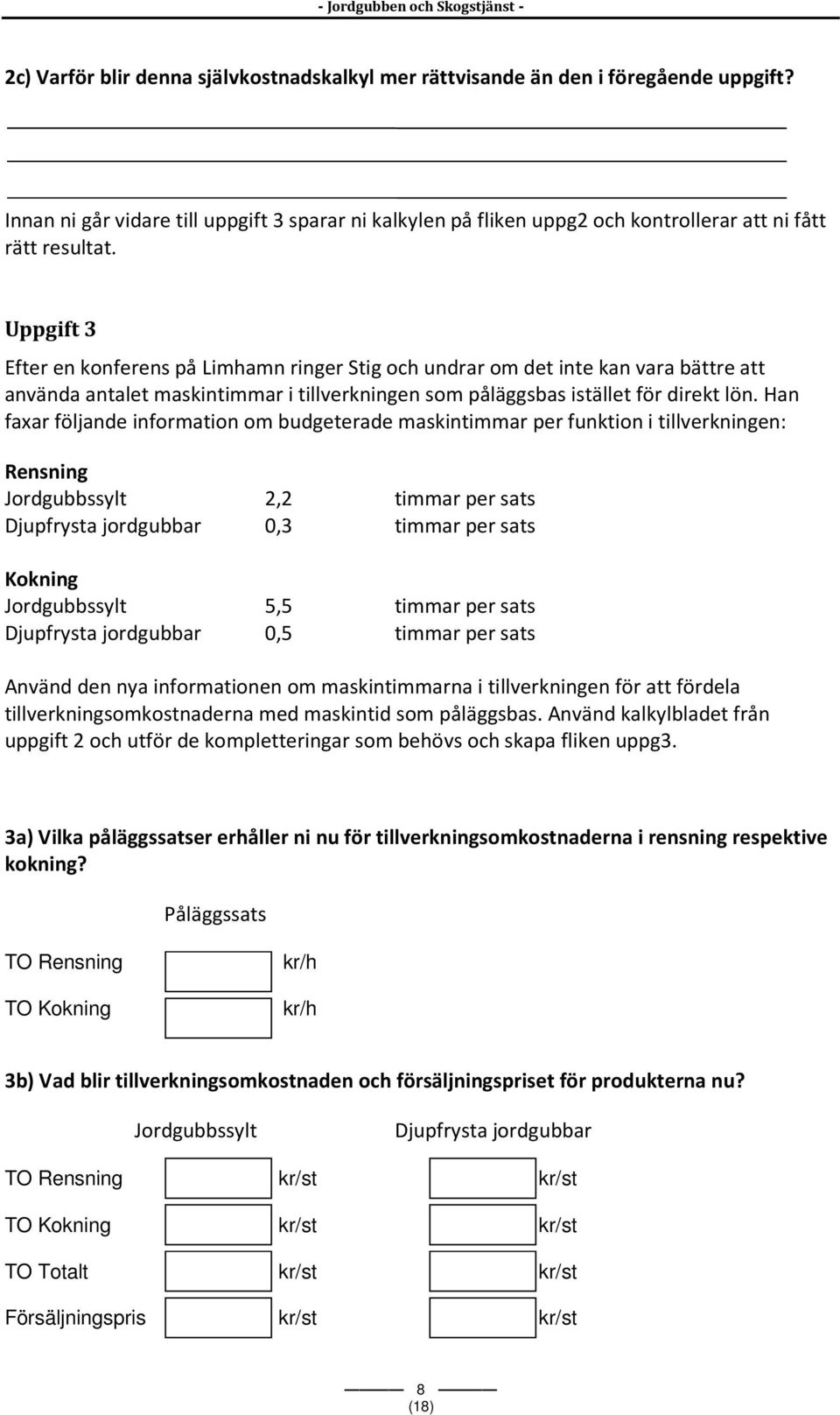 Han faxar följande information om budgeterade maskintimmar per funktion i tillverkningen: Rensning Jordgubbssylt 2,2 timmar per sats Djupfrysta jordgubbar 0,3 timmar per sats Kokning Jordgubbssylt