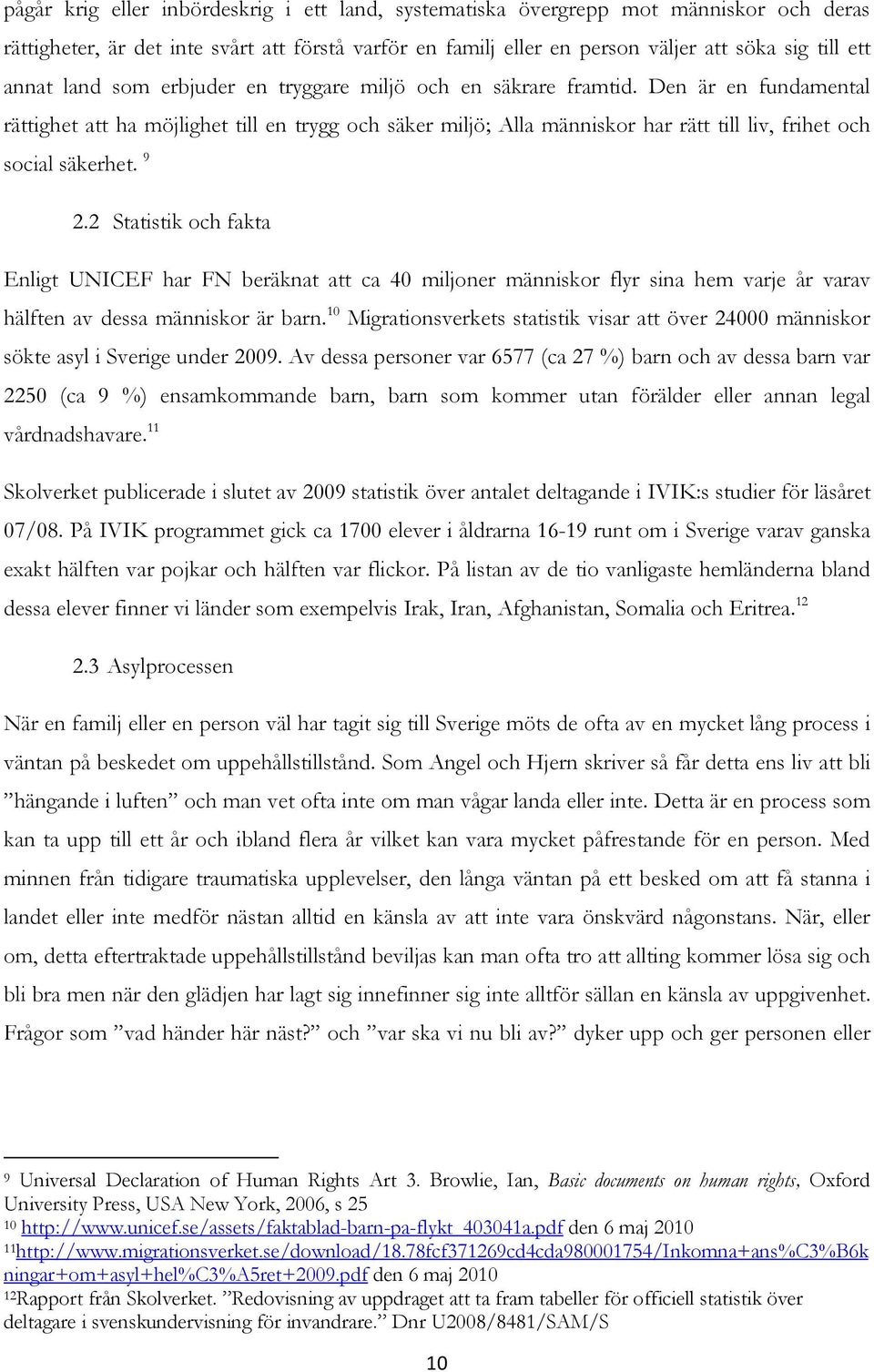 Den är en fundamental rättighet att ha möjlighet till en trygg och säker miljö; Alla människor har rätt till liv, frihet och social säkerhet. 9 2.