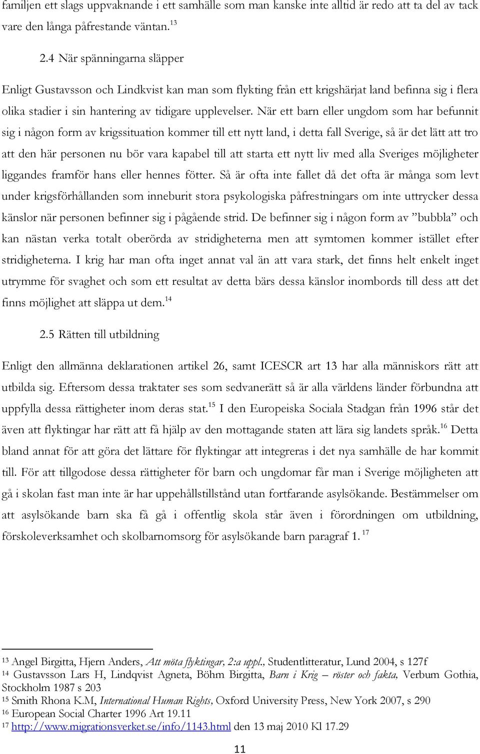 När ett barn eller ungdom som har befunnit sig i någon form av krigssituation kommer till ett nytt land, i detta fall Sverige, så är det lätt att tro att den här personen nu bör vara kapabel till att