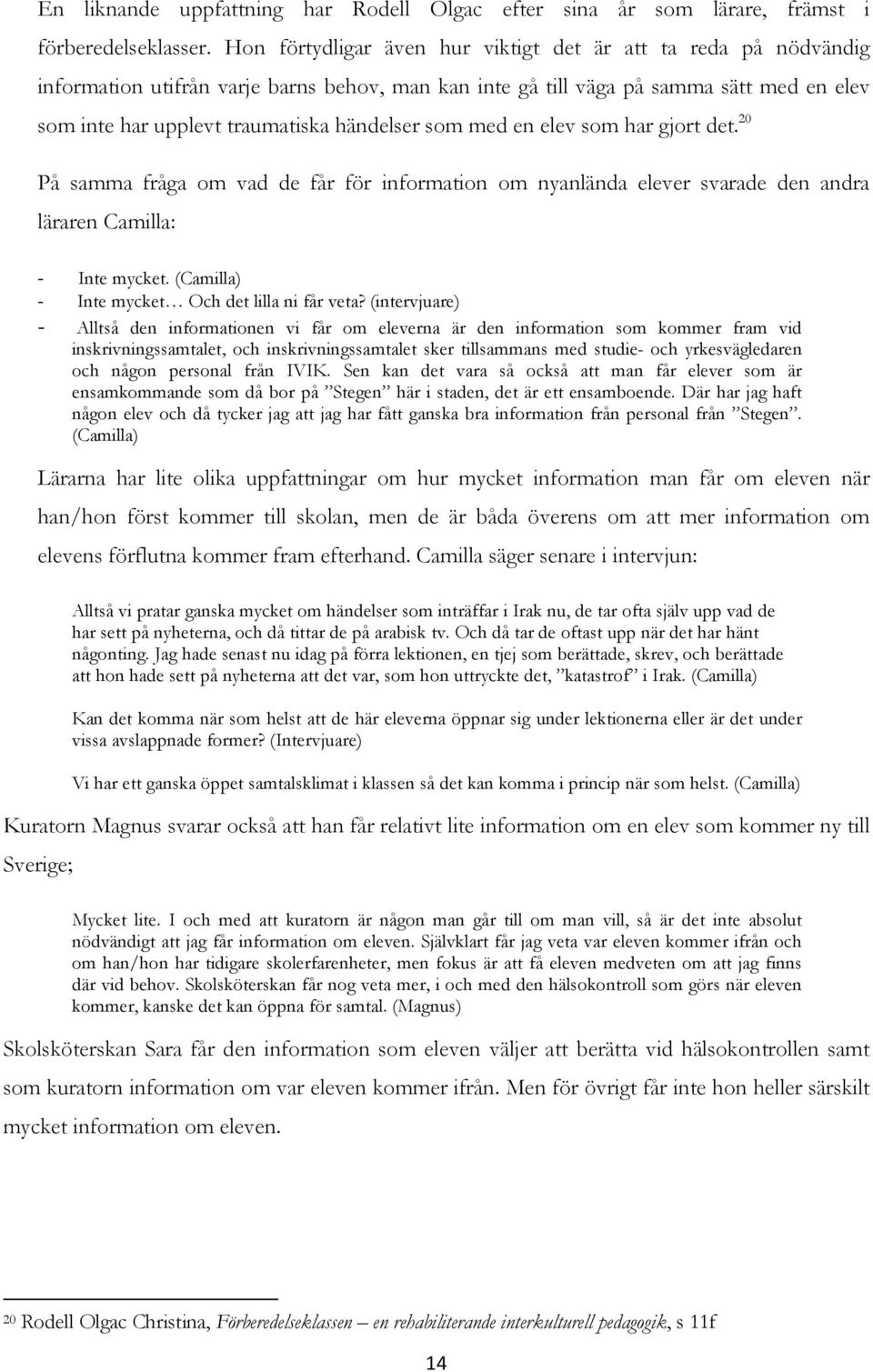 som med en elev som har gjort det. 20 På samma fråga om vad de får för information om nyanlända elever svarade den andra läraren Camilla: - Inte mycket.