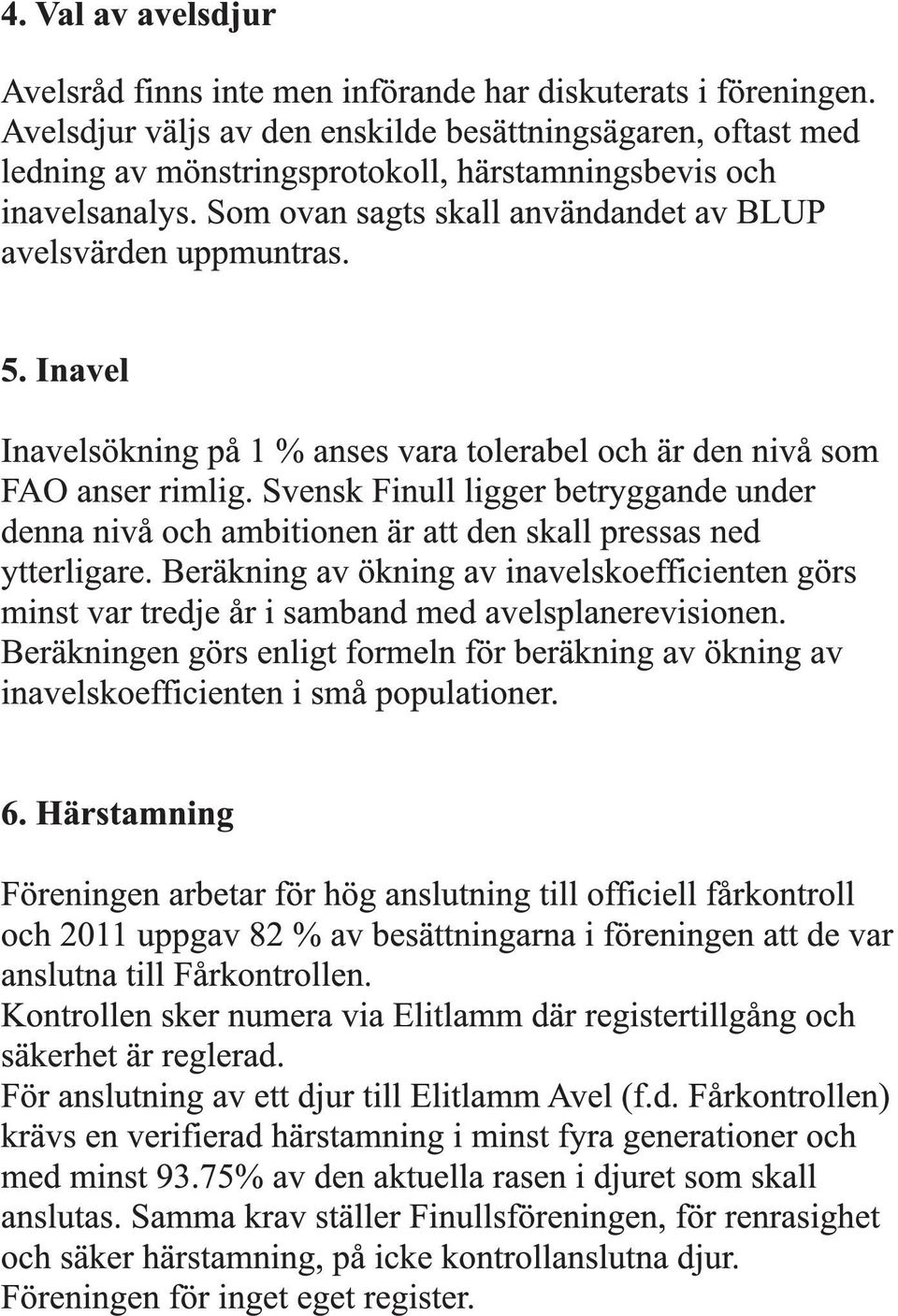 Inavel Inavelsökning på 1 % anses vara tolerabel och är den nivå som FAO anser rimlig. Svensk Finull ligger betryggande under denna nivå och ambitionen är att den skall pressas ned ytterligare.