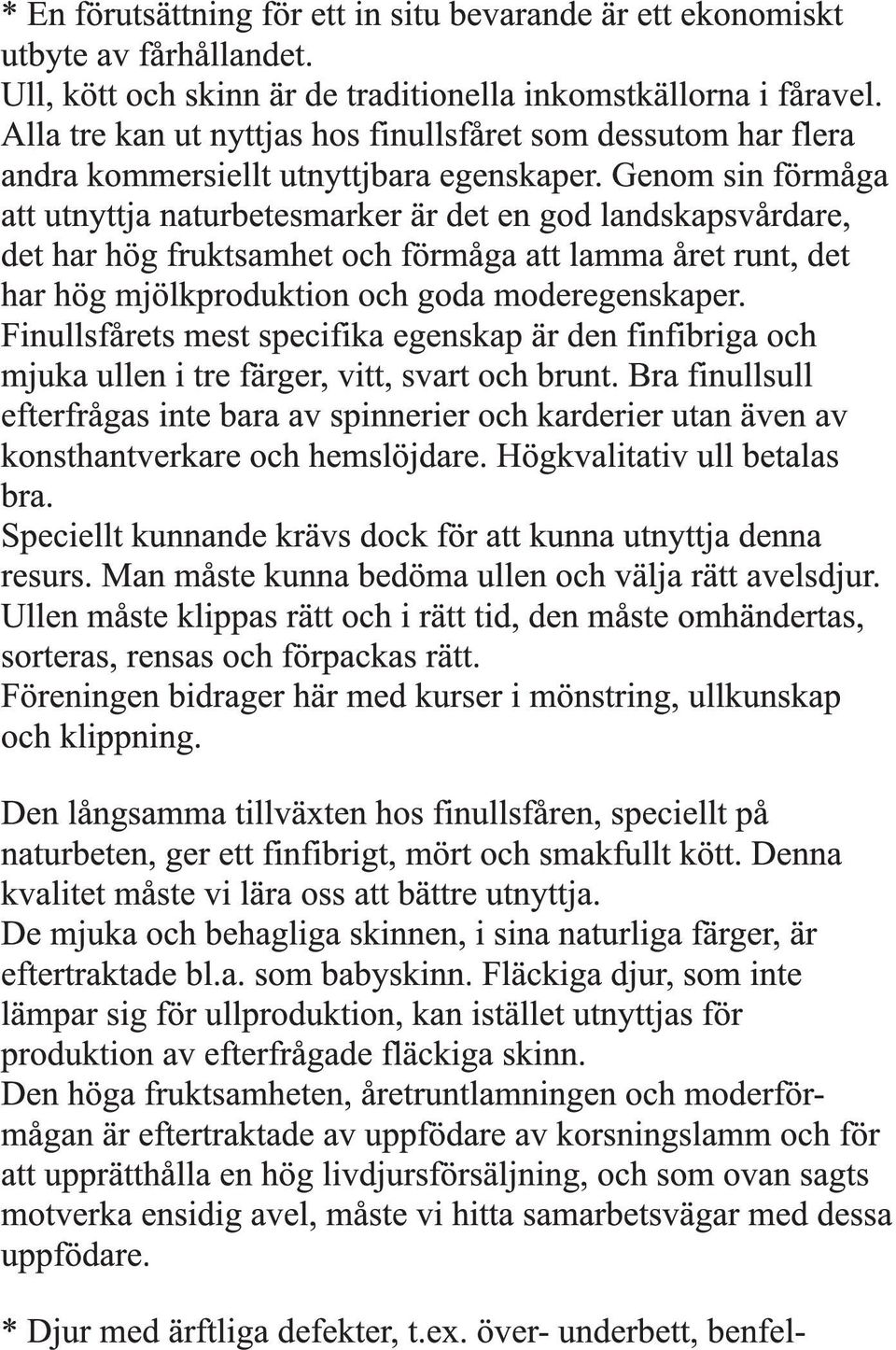 Genom sin förmåga att utnyttja naturbetesmarker är det en god landskapsvårdare, det har hög fruktsamhet och förmåga att lamma året runt, det har hög mjölkproduktion och goda moderegenskaper.