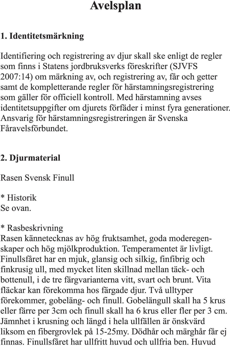 getter samt de kompletterande regler för härstamningsregistrering som gäller för officiell kontroll. Med härstamning avses identitetsuppgifter om djurets förfäder i minst fyra generationer.