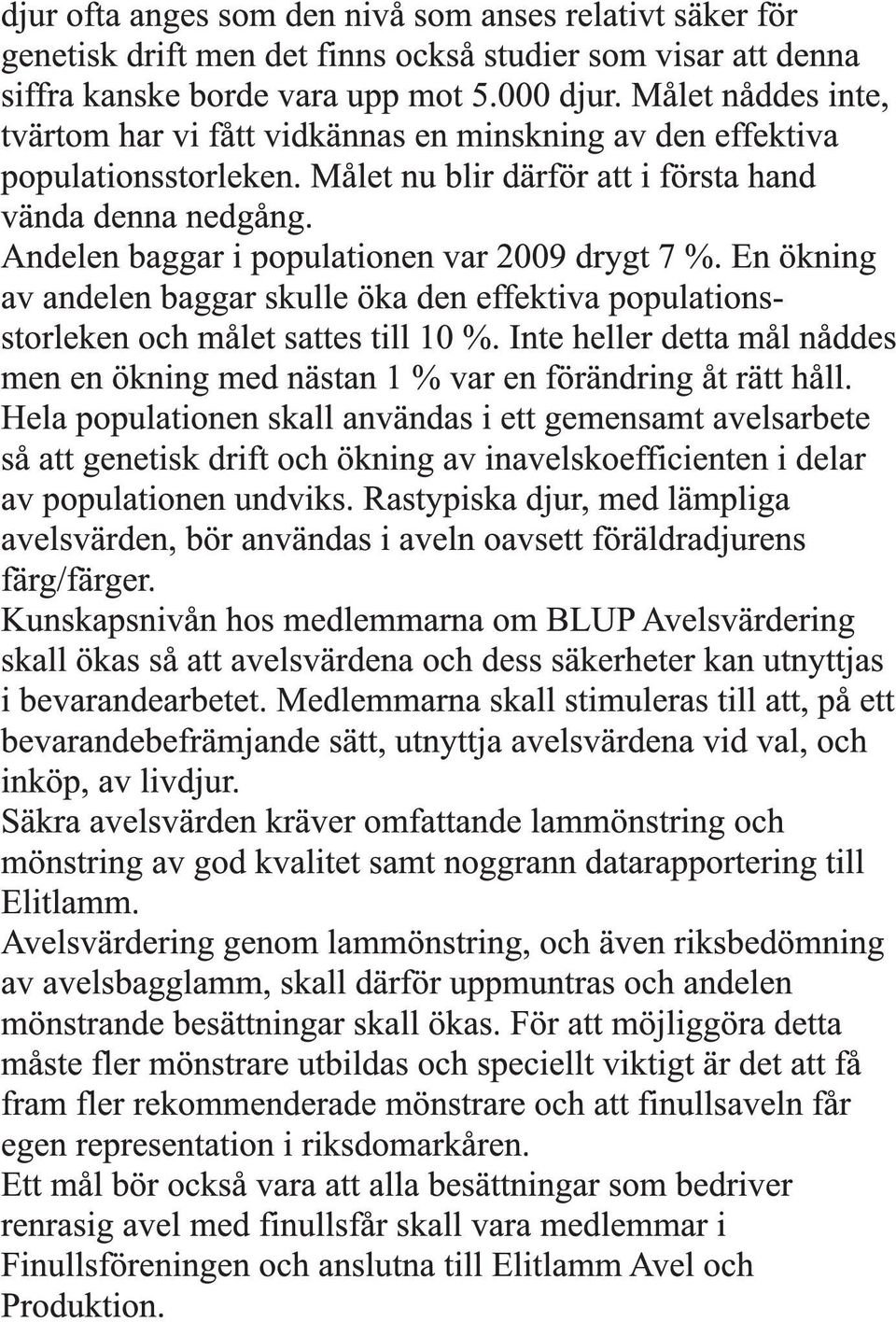 Andelen baggar i populationen var 2009 drygt 7 %. En ökning av andelen baggar skulle öka den effektiva populationsstorleken och målet sattes till 10 %.