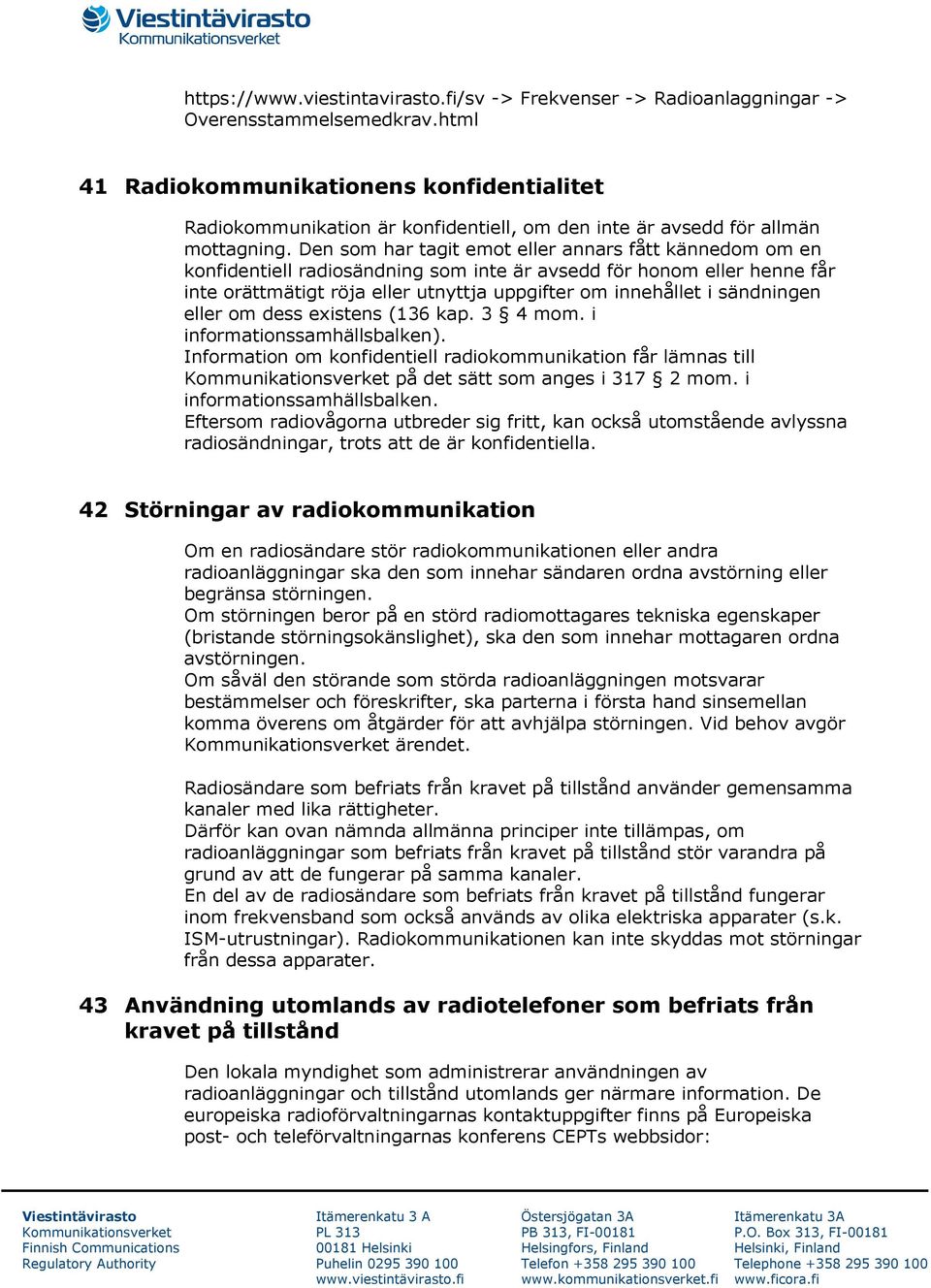 Den som har tagit emot eller annars fått kännedom om en konfidentiell radiosändning som inte är avsedd för honom eller henne får inte orättmätigt röja eller utnyttja uppgifter om innehållet i