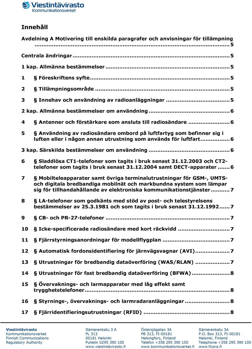 .. 6 5 Användning av radiosändare ombord på luftfartyg som befinner sig i luften eller i någon annan utrustning som används för luftfart... 6 3 kap. Särskilda bestämmelser om användning.