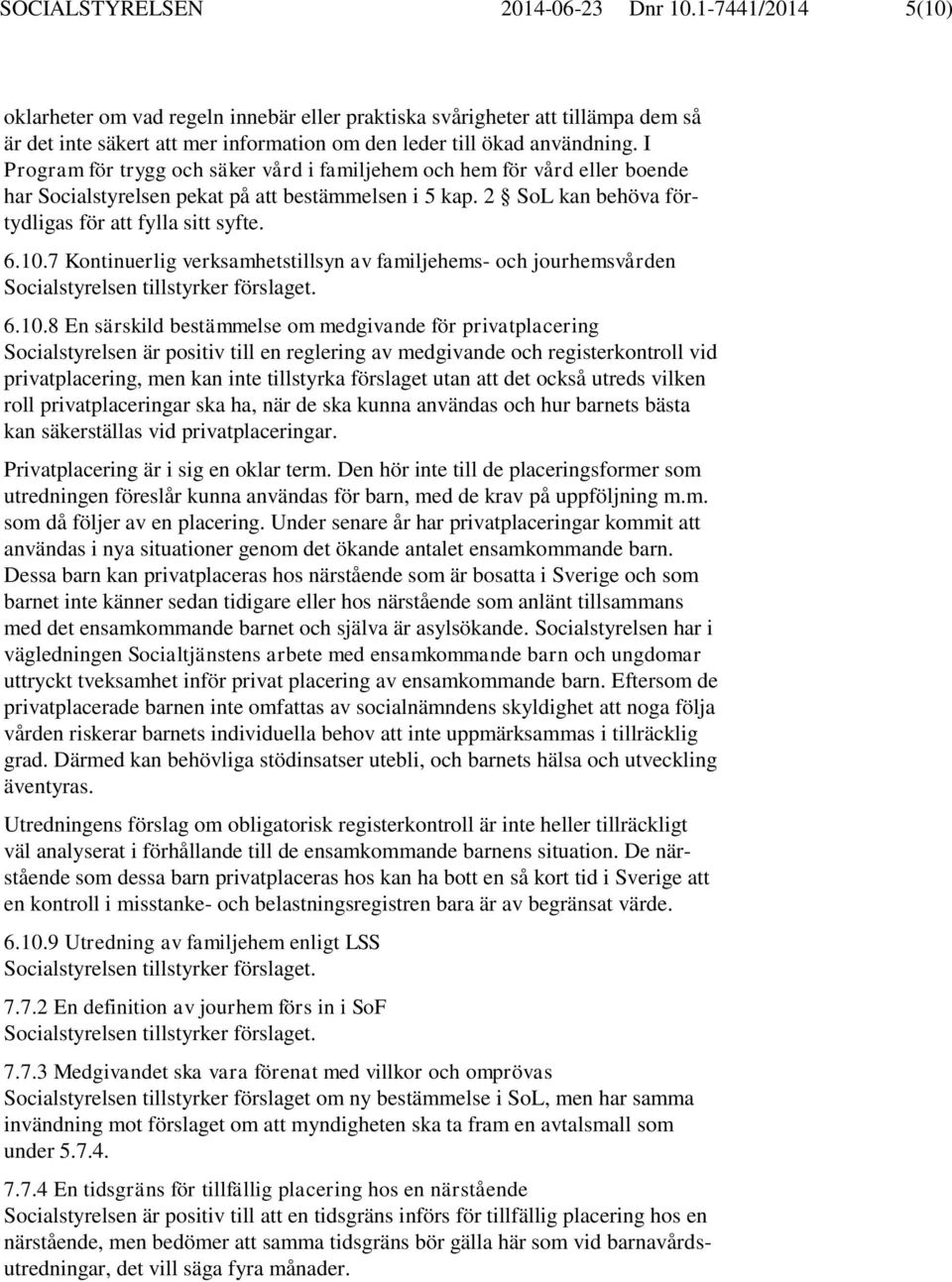 I Program för trygg och säker vård i familjehem och hem för vård eller boende har Socialstyrelsen pekat på att bestämmelsen i 5 kap. 2 SoL kan behöva förtydligas för att fylla sitt syfte. 6.10.