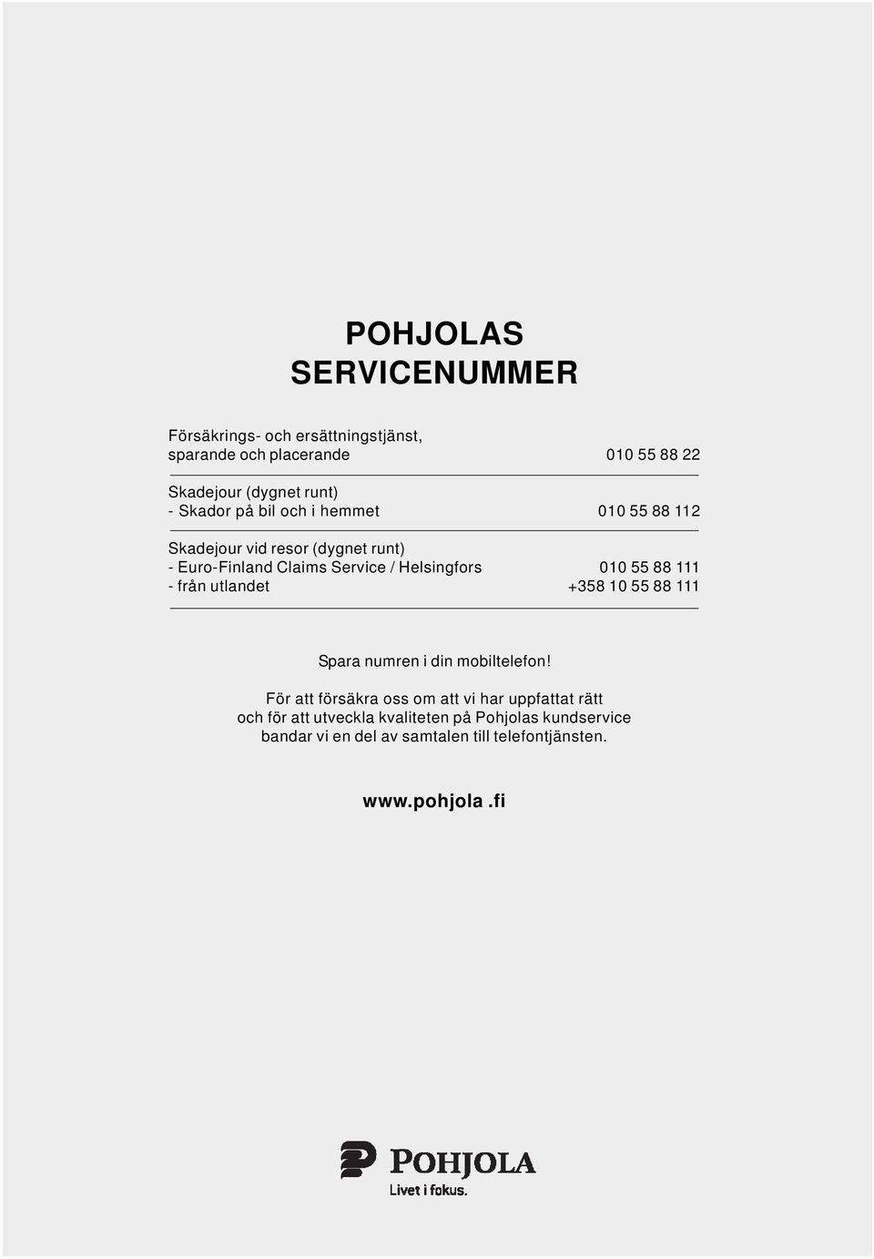 88 111 - från utlandet +358 10 55 88 111 Spara numren i din mobiltelefon!