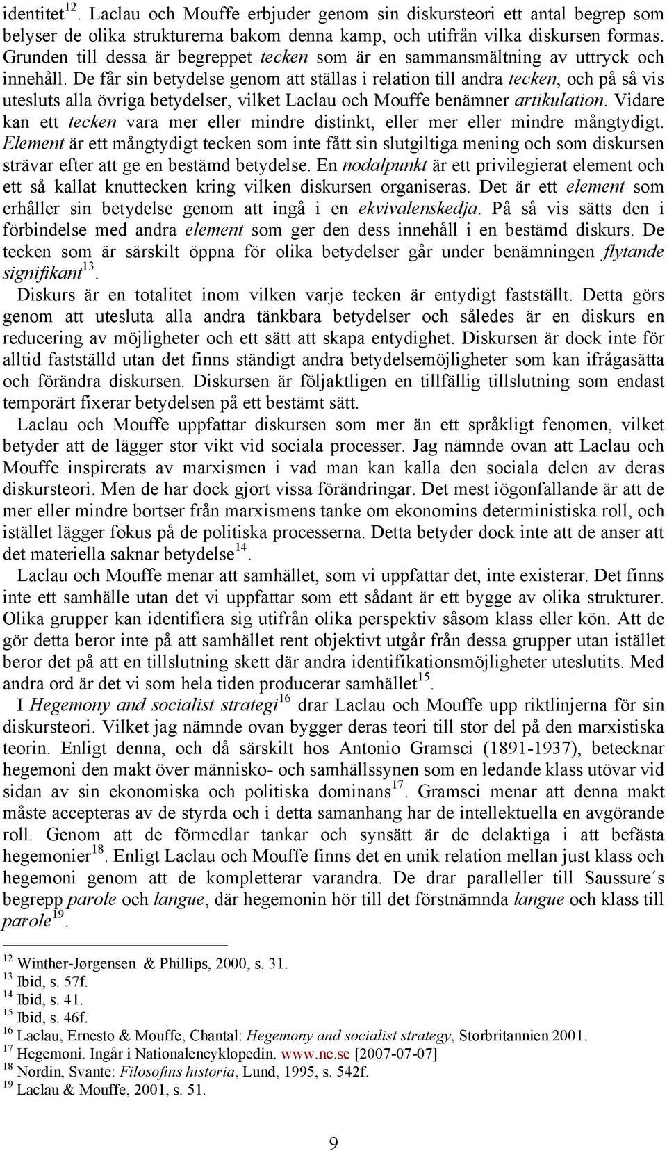 De får sin betydelse genom att ställas i relation till andra tecken, och på så vis utesluts alla övriga betydelser, vilket Laclau och Mouffe benämner artikulation.