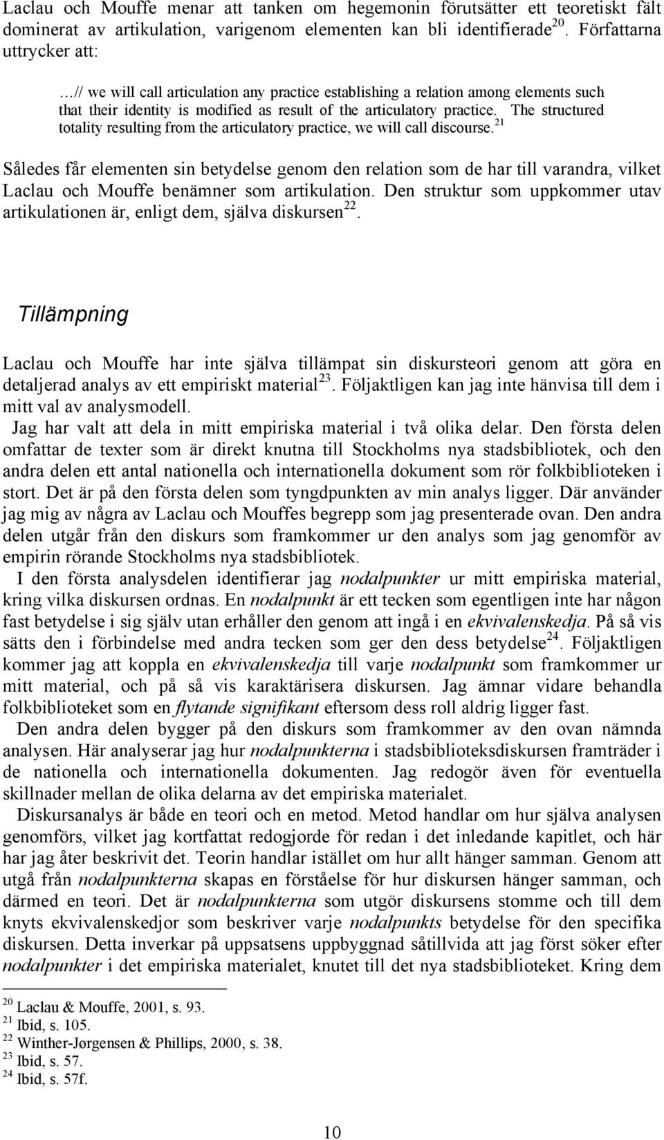 The structured totality resulting from the articulatory practice, we will call discourse.