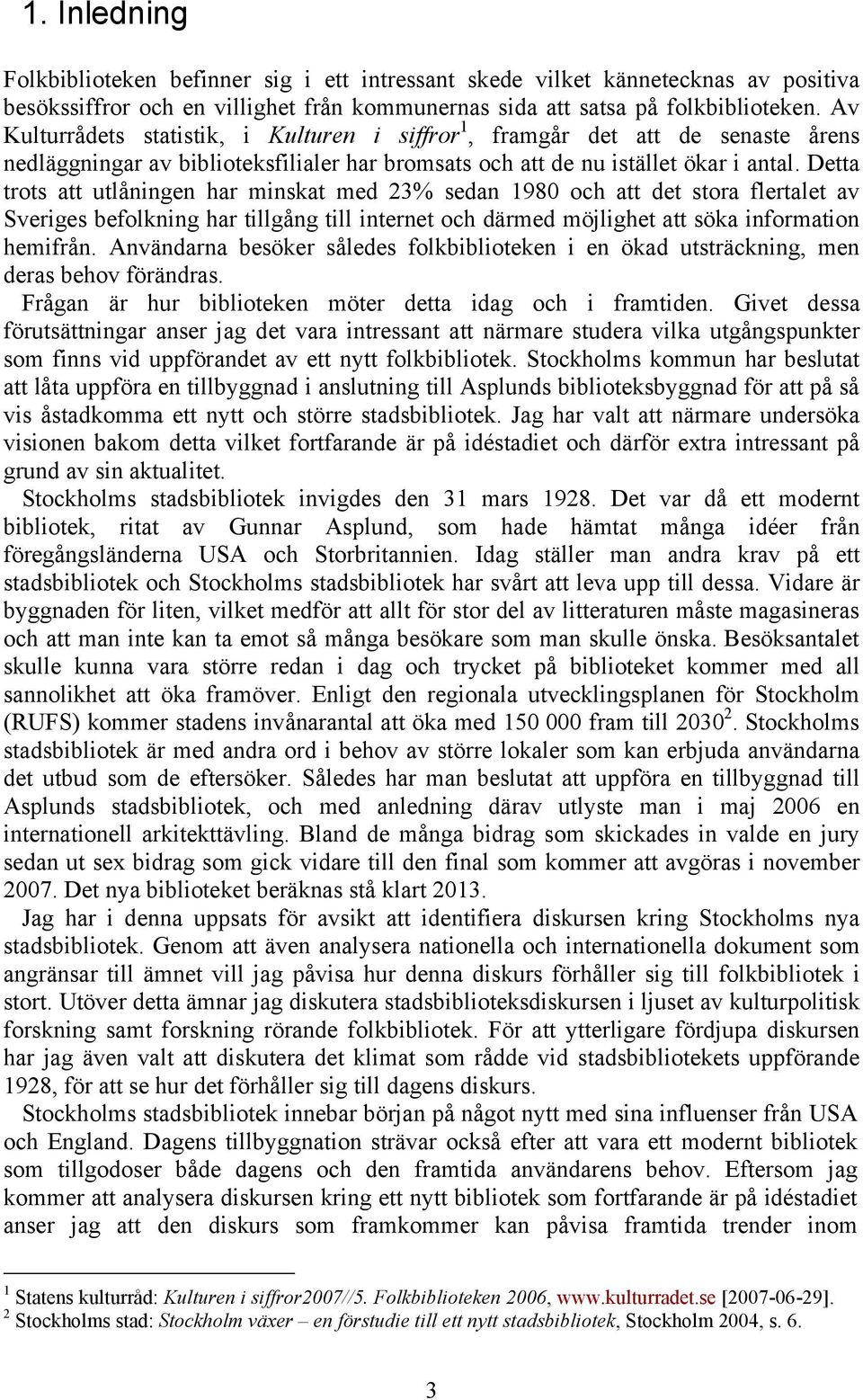 Detta trots att utlåningen har minskat med 23% sedan 1980 och att det stora flertalet av Sveriges befolkning har tillgång till internet och därmed möjlighet att söka information hemifrån.