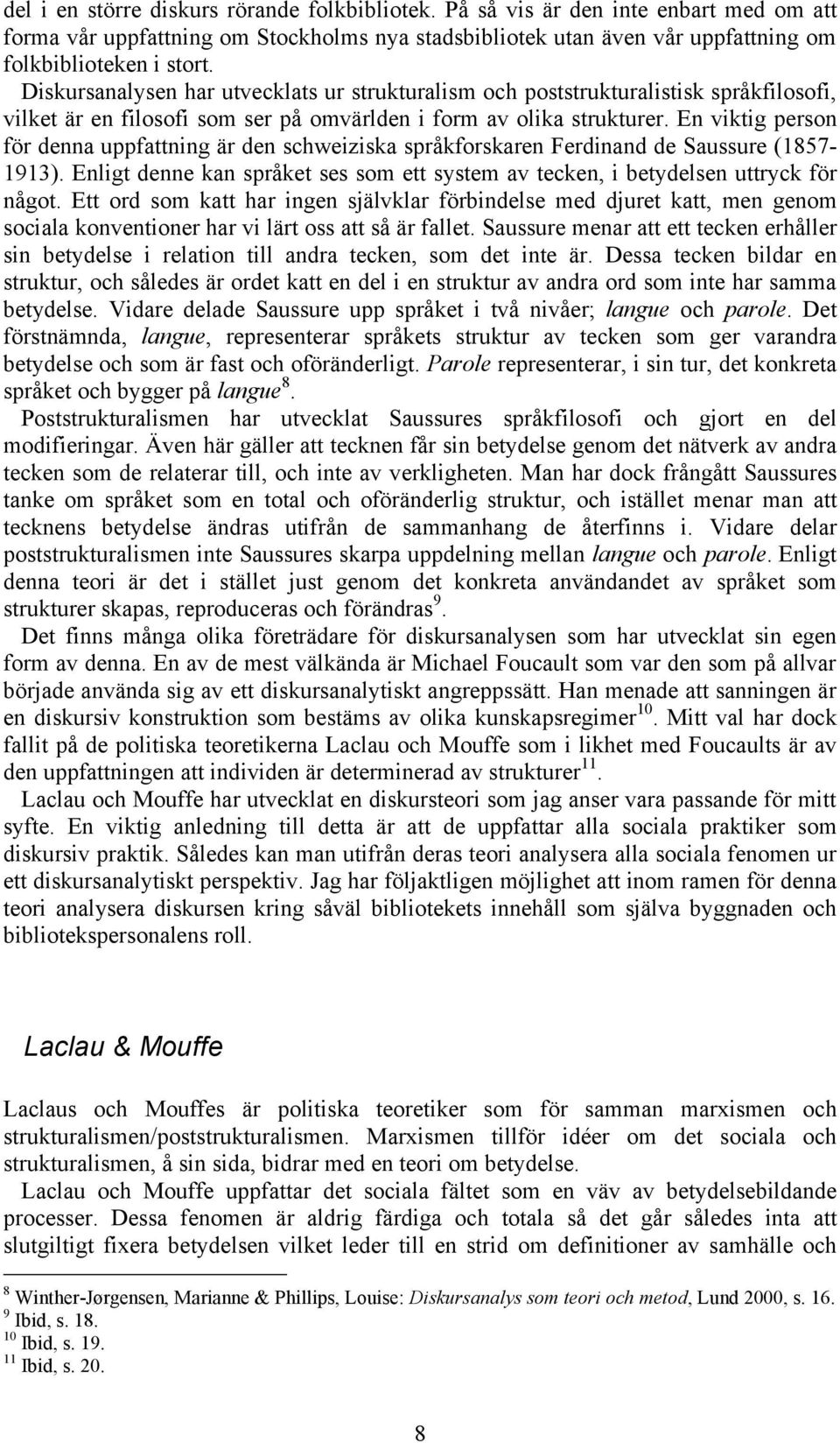 En viktig person för denna uppfattning är den schweiziska språkforskaren Ferdinand de Saussure (1857-1913). Enligt denne kan språket ses som ett system av tecken, i betydelsen uttryck för något.