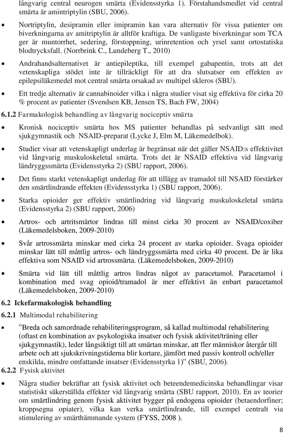 De vanligaste biverkningar som TCA ger är muntorrhet, sedering, förstoppning, urinretention och yrsel samt ortostatiska blodtrycksfall. (Norrbrink C., Lundeberg T.