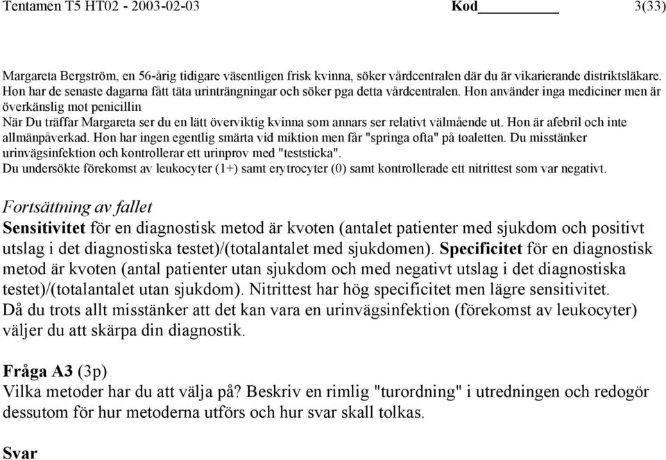 Hon använder inga mediciner men är överkänslig mot penicillin När Du träffar Margareta ser du en lätt överviktig kvinna som annars ser relativt välmående ut. Hon är afebril och inte allmänpåverkad.