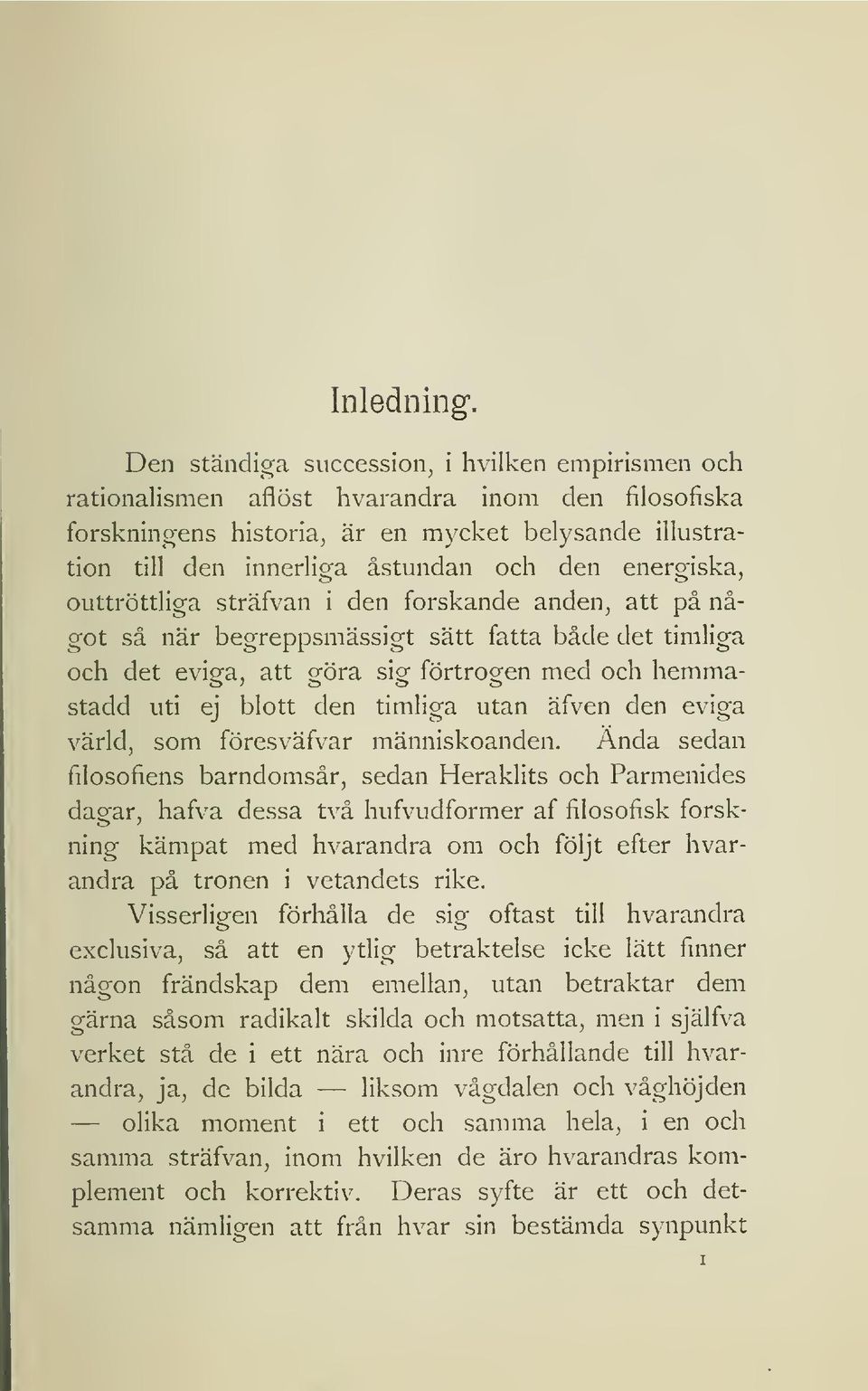 energiska, outtröttliga sträfvan i den forskande anden, att på något så när begreppsmässigt sätt fatta både det timliga och det eviga, att göra sig förtrogen med och hemmastadd uti ej blott den