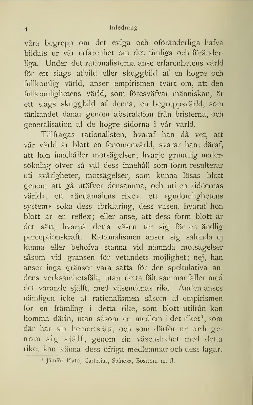 människan, är ett slags skuggbild af denna, en begreppsvärld, som tänkandet danat genom abstraktion från bristerna, och eeneralisation af de höore sidorna i vår värld.