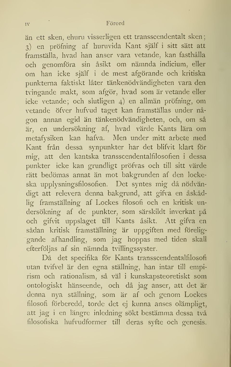 vetande; och slutligen 4) en allmän pröfning, om vetande öfver hufvud taget kan framställas under näo-on annan esfid än tänkenödvändio-heten, och, om så är, en undersökning af, hvad värde Kants lära