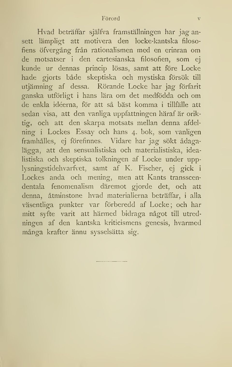 Rörande Locke har jag förfarit ganska utförligt i hans lära om det medfödda och om de enkla idéerna, för att så bäst komma i tillfälle att sedan visa, att den vanliga uppfattningen häraf är oriktig,