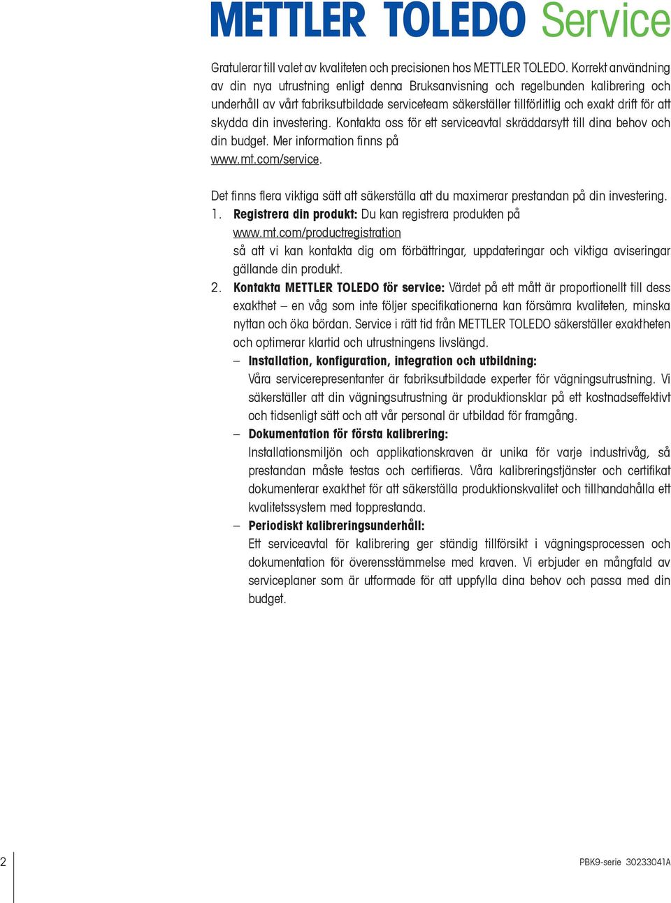 skydda din investering. Kontakta oss för ett serviceavtal skräddarsytt till dina behov och din budget. Mer information finns på www.mt.com/service.