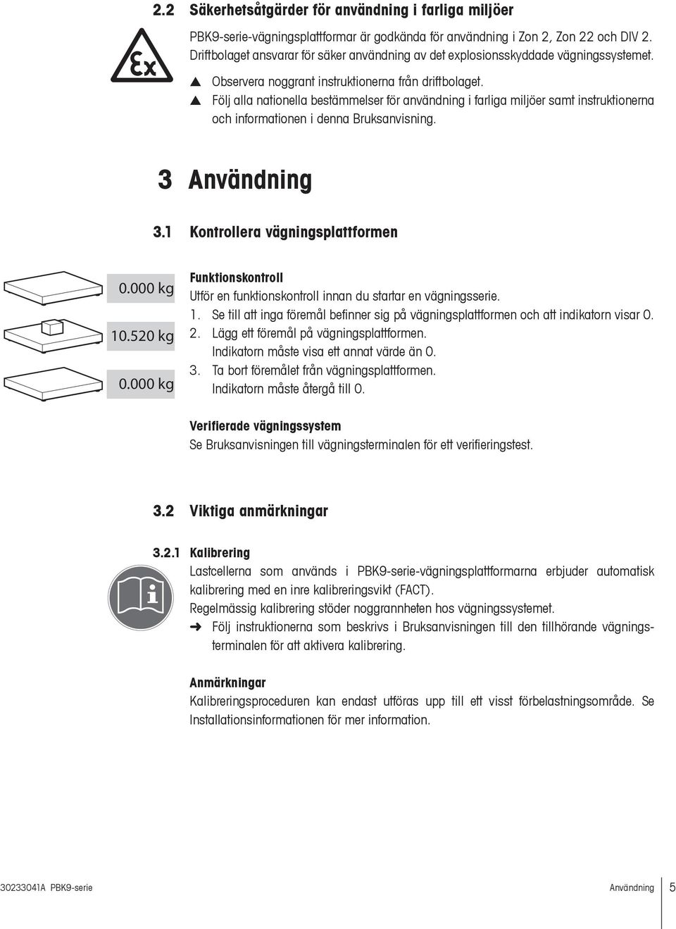 Följ alla nationella bestämmelser för användning i farliga miljöer samt instruktionerna och informationen i denna Bruksanvisning. 3 Användning 3.1 Kontrollera vägningsplattformen 0.000 kg 10.520 kg 0.