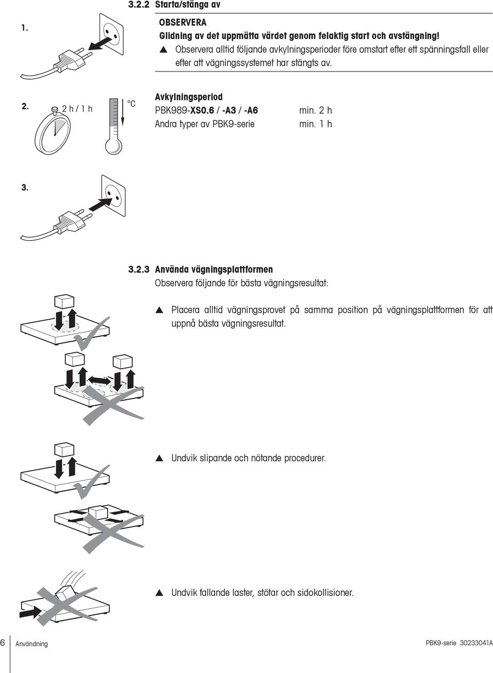 2 h / 1 h C Avkylningsperiod PBK989-XS0.6 / -A3 / -A6 Andra typer av PBK9-serie min. 2 h min. 1 h 3. 3.2.3 Använda vägningsplattformen Observera följande för bästa