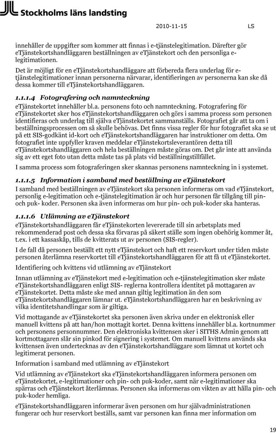 etjänstekortshandläggaren. 1.1.1.4 Fotografering och namnteckning etjänstekortet innehåller bl.a. personens foto och namnteckning.