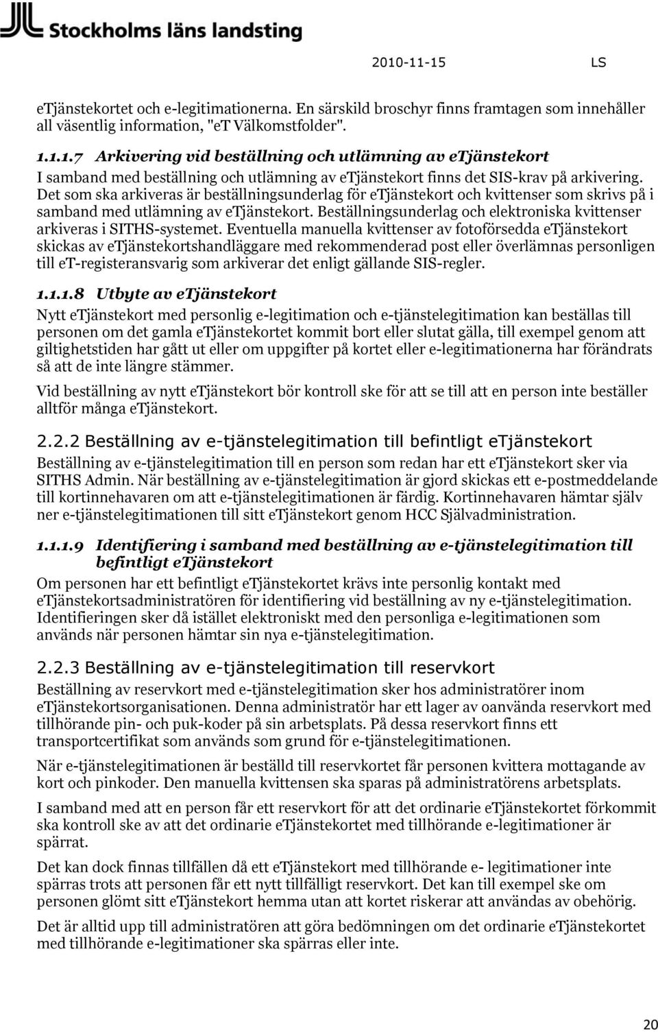 Det som ska arkiveras är beställningsunderlag för etjänstekort och kvittenser som skrivs på i samband med utlämning av etjänstekort.