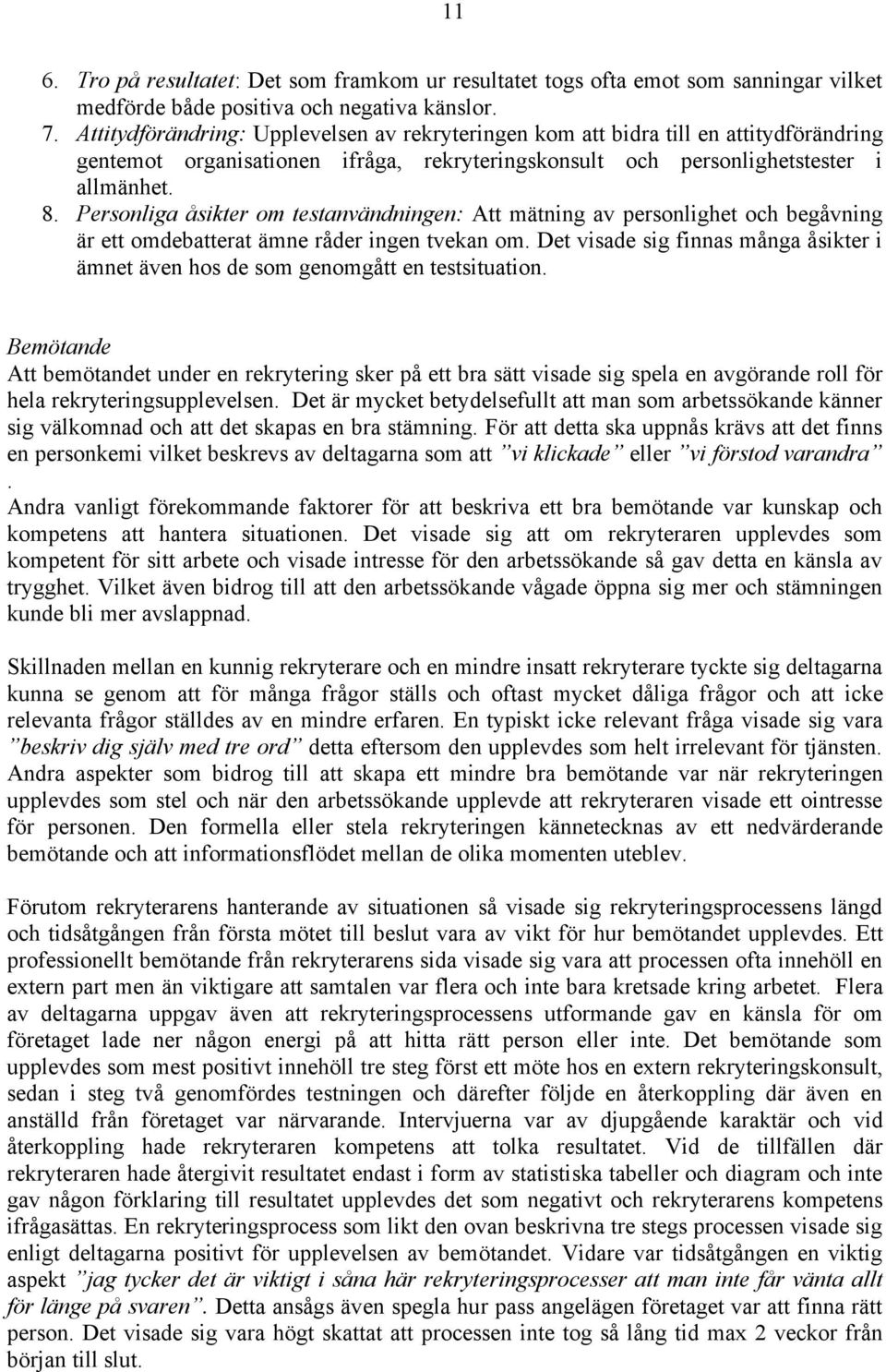 Personliga åsikter om testanvändningen: Att mätning av personlighet och begåvning är ett omdebatterat ämne råder ingen tvekan om.